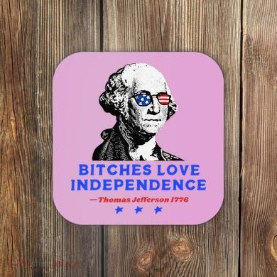 Bitches Love Independence Funny Founding Fathers Coaster