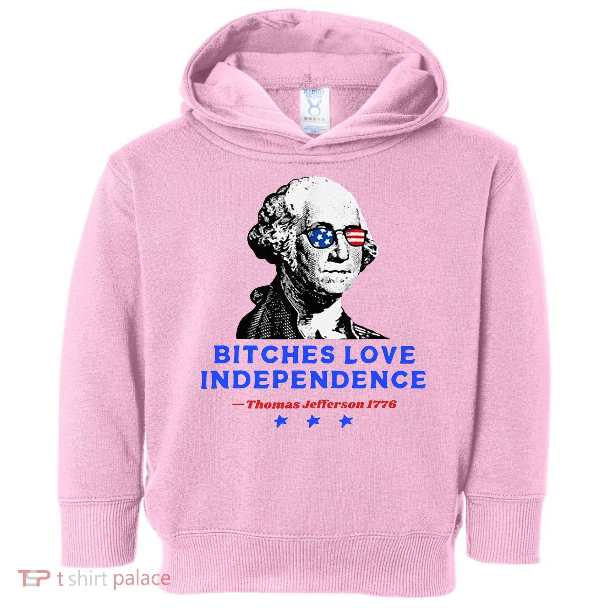 Bitches Love Independence Funny Founding Fathers Toddler Hoodie