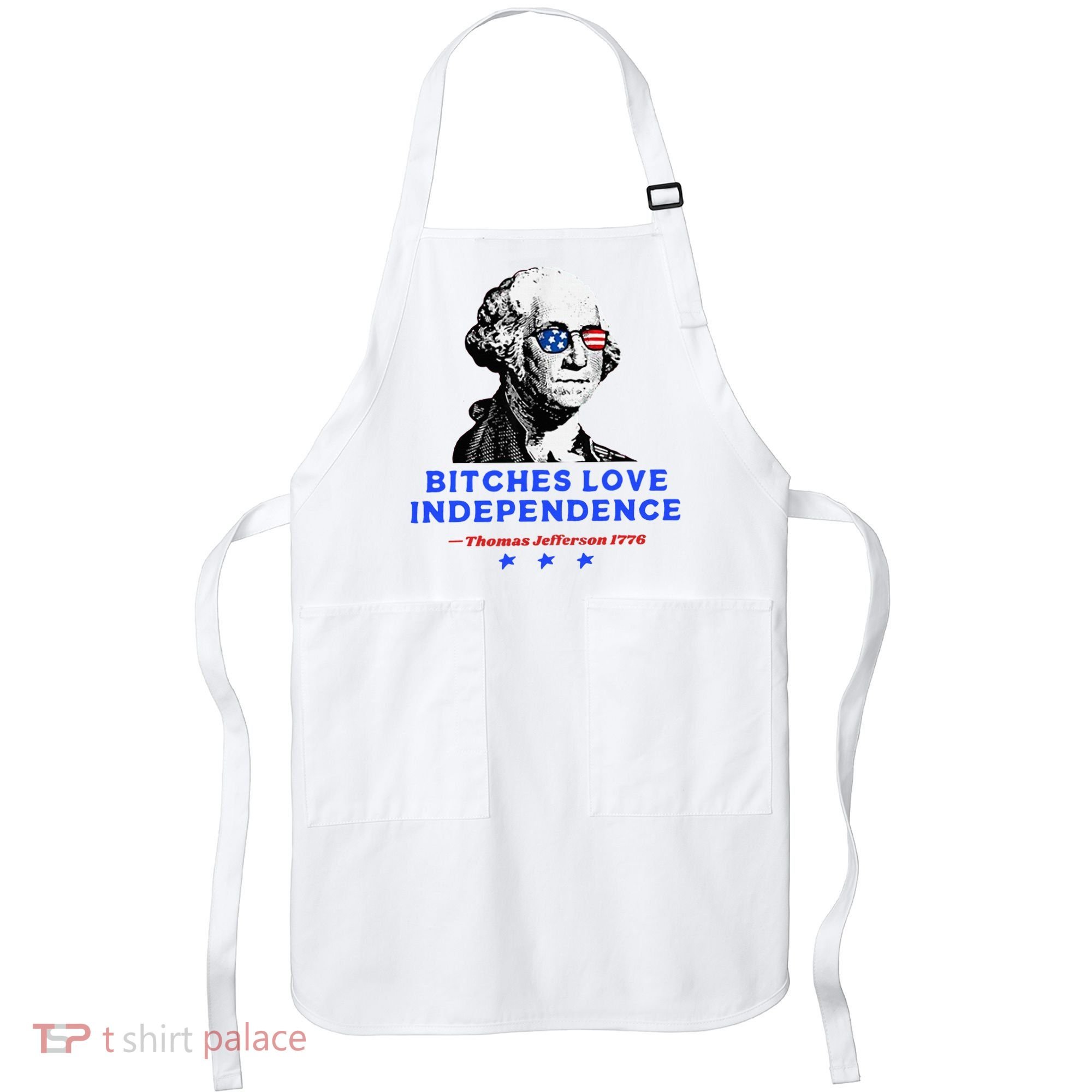 Bitches Love Independence Funny Founding Fathers Apron