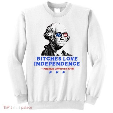 Bitches Love Independence Funny Founding Fathers Sweatshirt