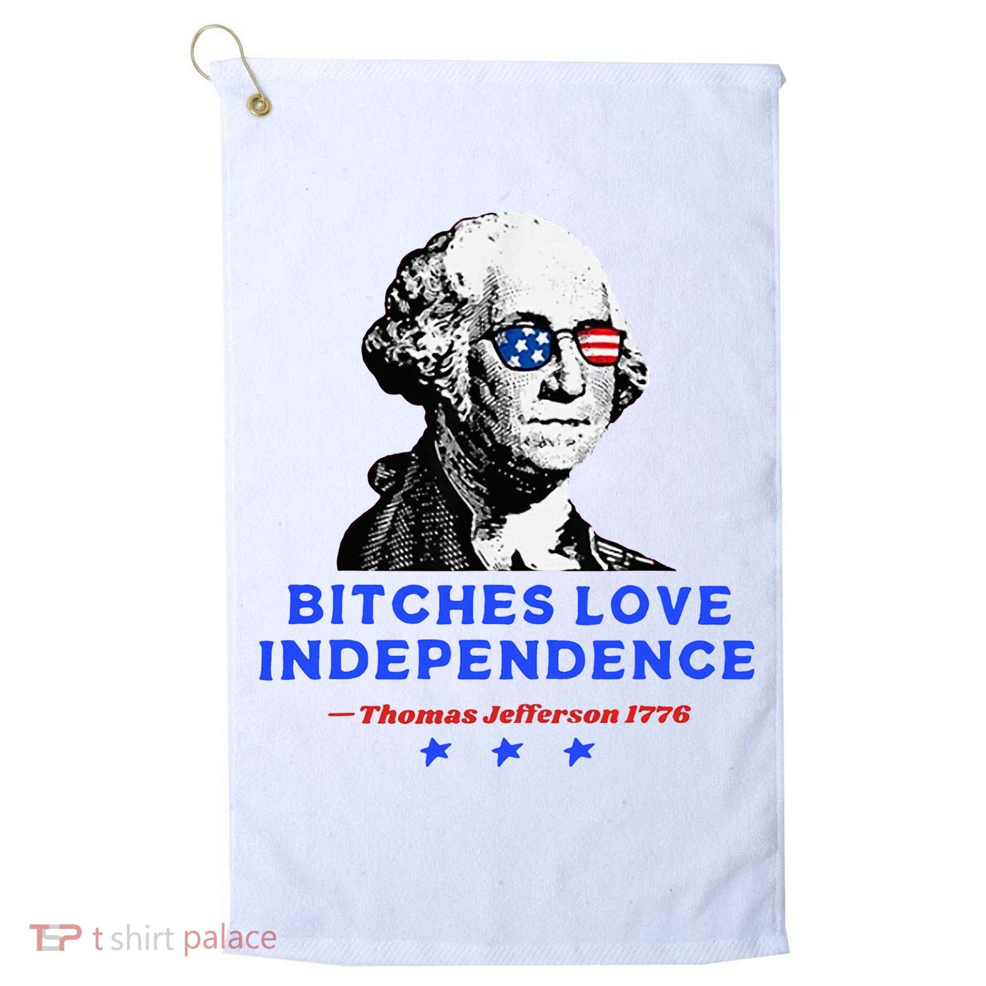 Bitches Love Independence Funny Founding Fathers Golf Towel