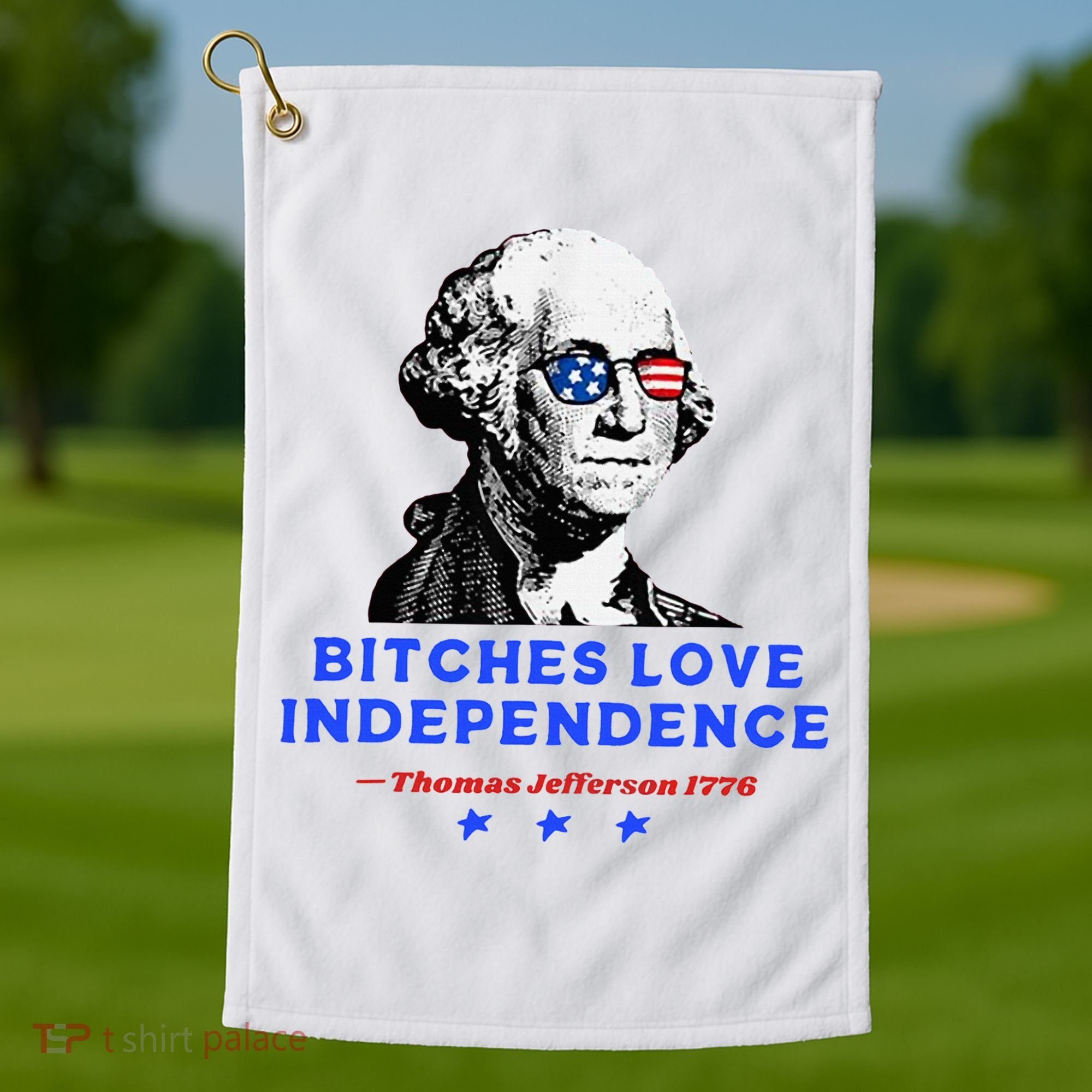 Bitches Love Independence Funny Founding Fathers Golf Towel