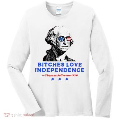 Bitches Love Independence Funny Founding Fathers Women's Long Sleeve Shirt