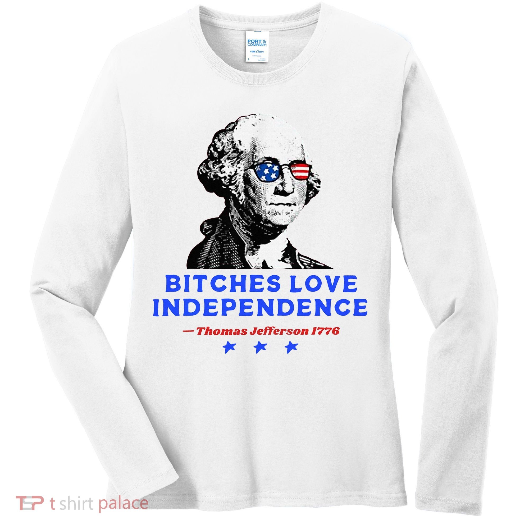 Bitches Love Independence Funny Founding Fathers Women's Long Sleeve Shirt