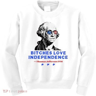Bitches Love Independence Funny Founding Fathers Kids Sweatshirt