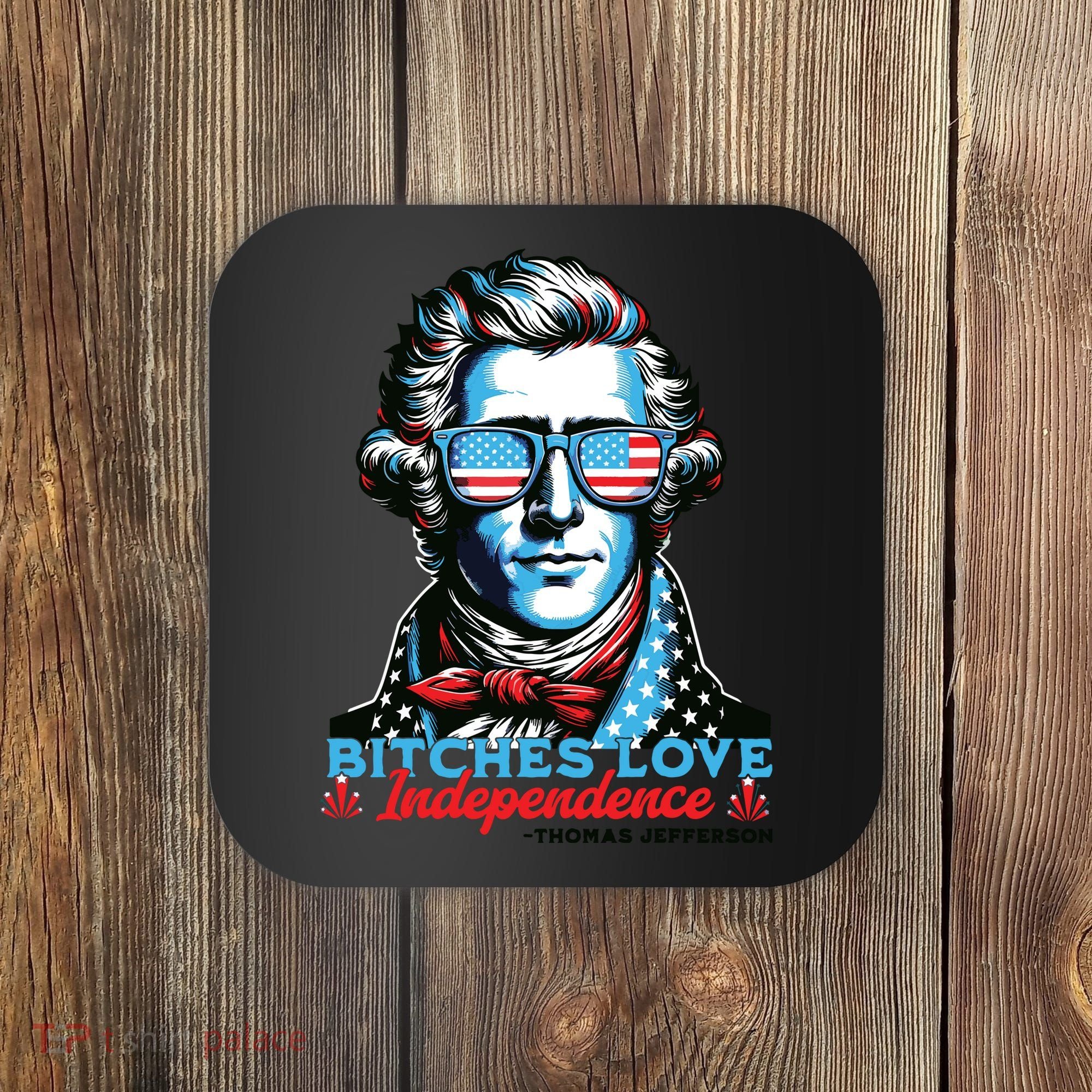 Bitches Love Independence Funny 4th Of July Thomas Jefferson Coaster