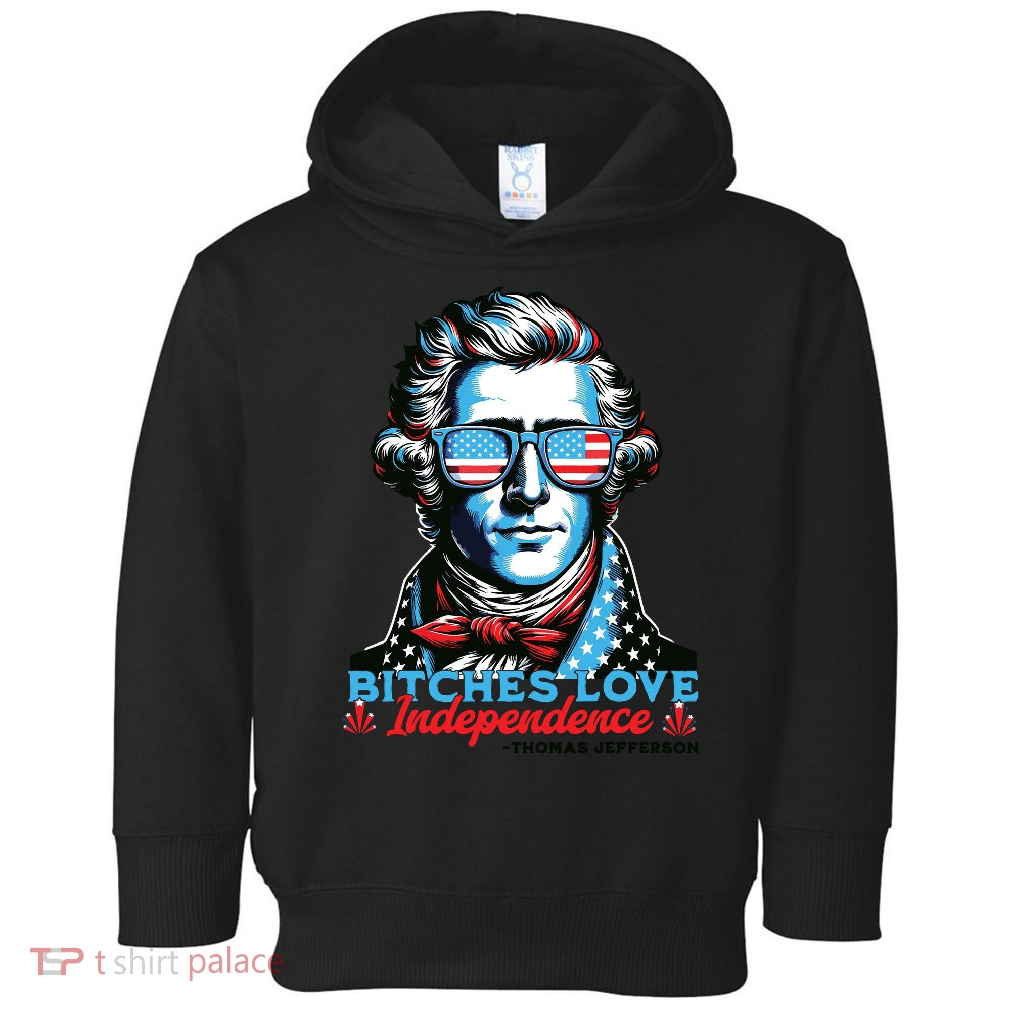 Bitches Love Independence Funny 4th Of July Thomas Jefferson Toddler Hoodie