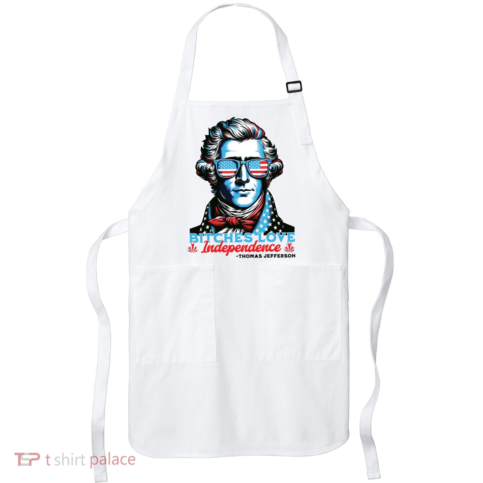 Bitches Love Independence Funny 4th Of July Thomas Jefferson Apron