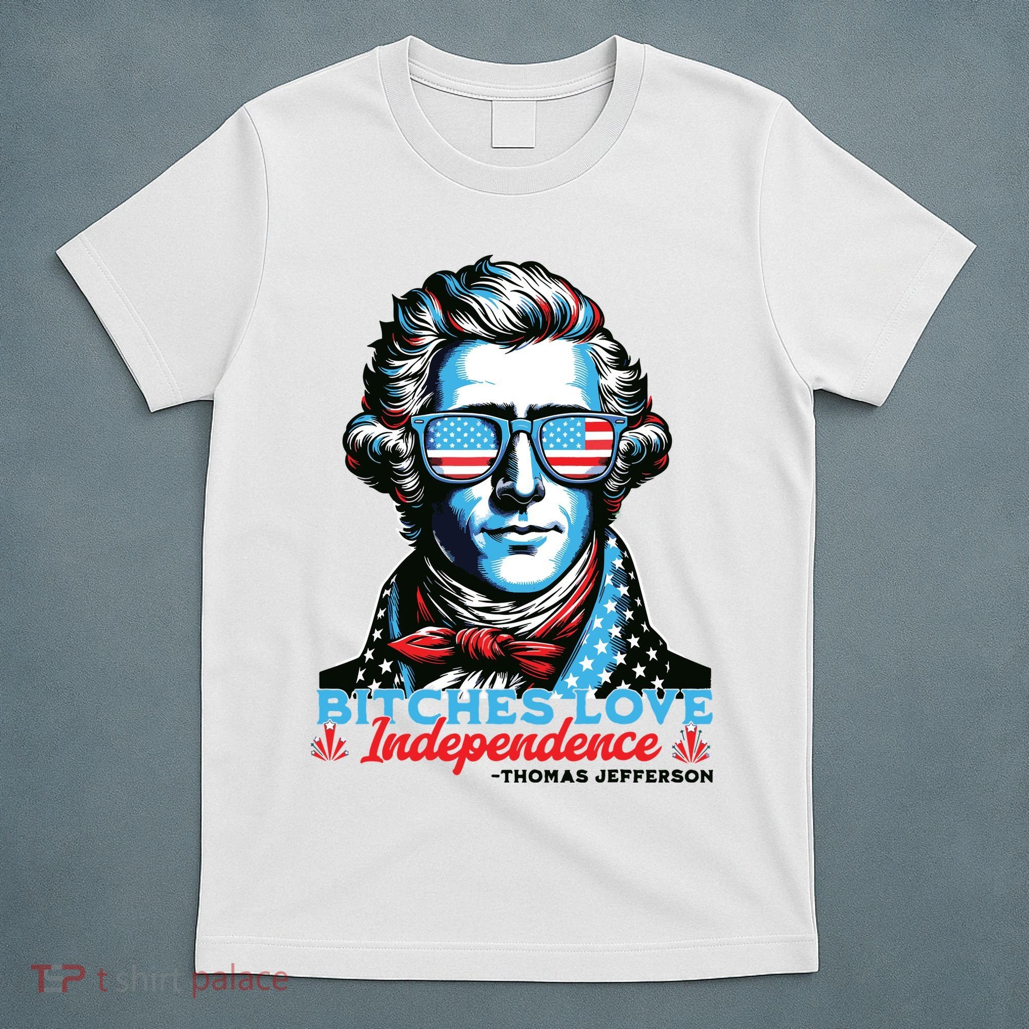 Bitches Love Independence Funny 4th Of July Thomas Jefferson T-Shirt