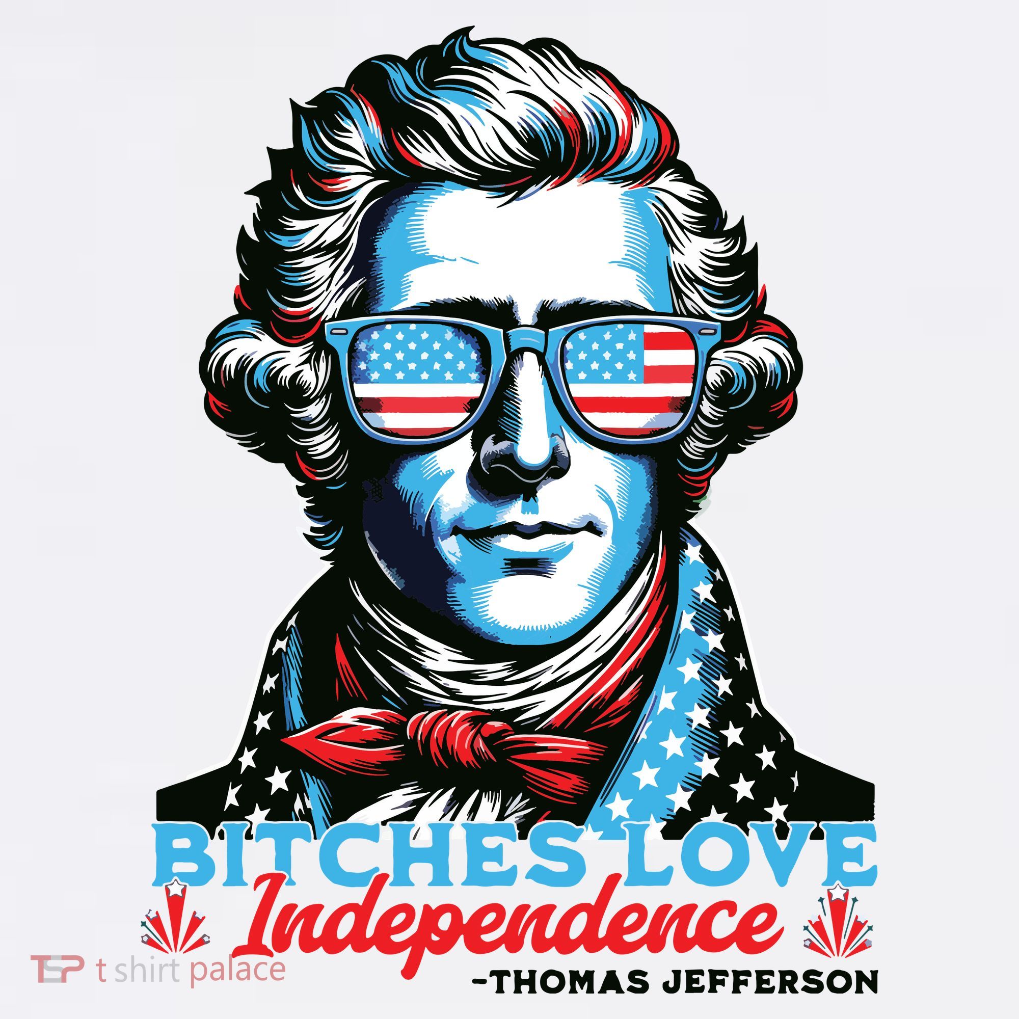 Bitches Love Independence Funny 4th Of July Thomas Jefferson T-Shirt
