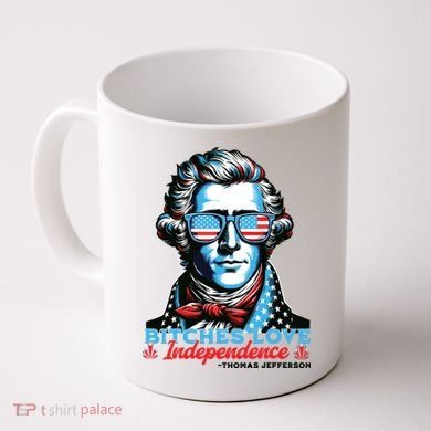 Bitches Love Independence Funny 4th Of July Thomas Jefferson Coffee Mug