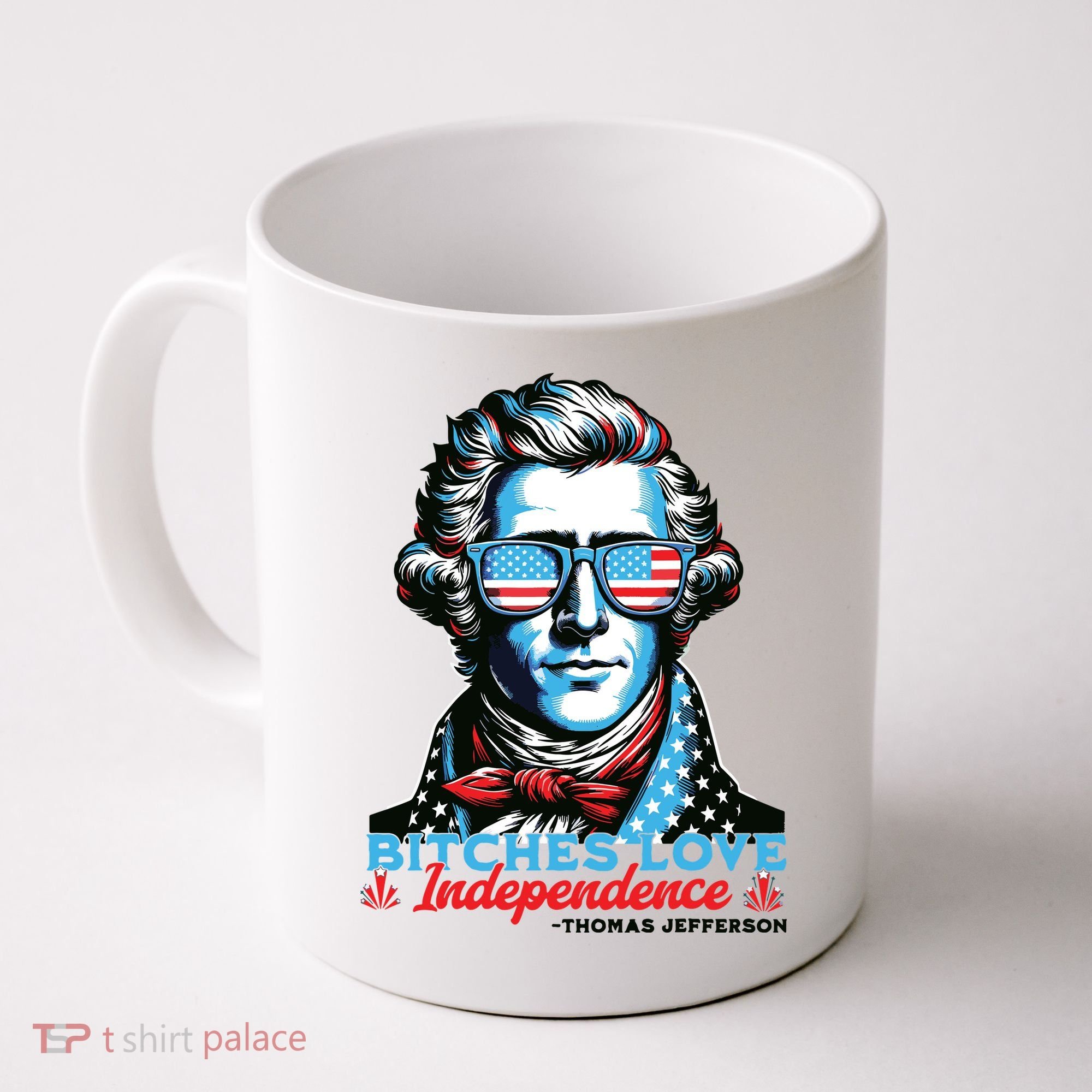 Bitches Love Independence Funny 4th Of July Thomas Jefferson Coffee Mug