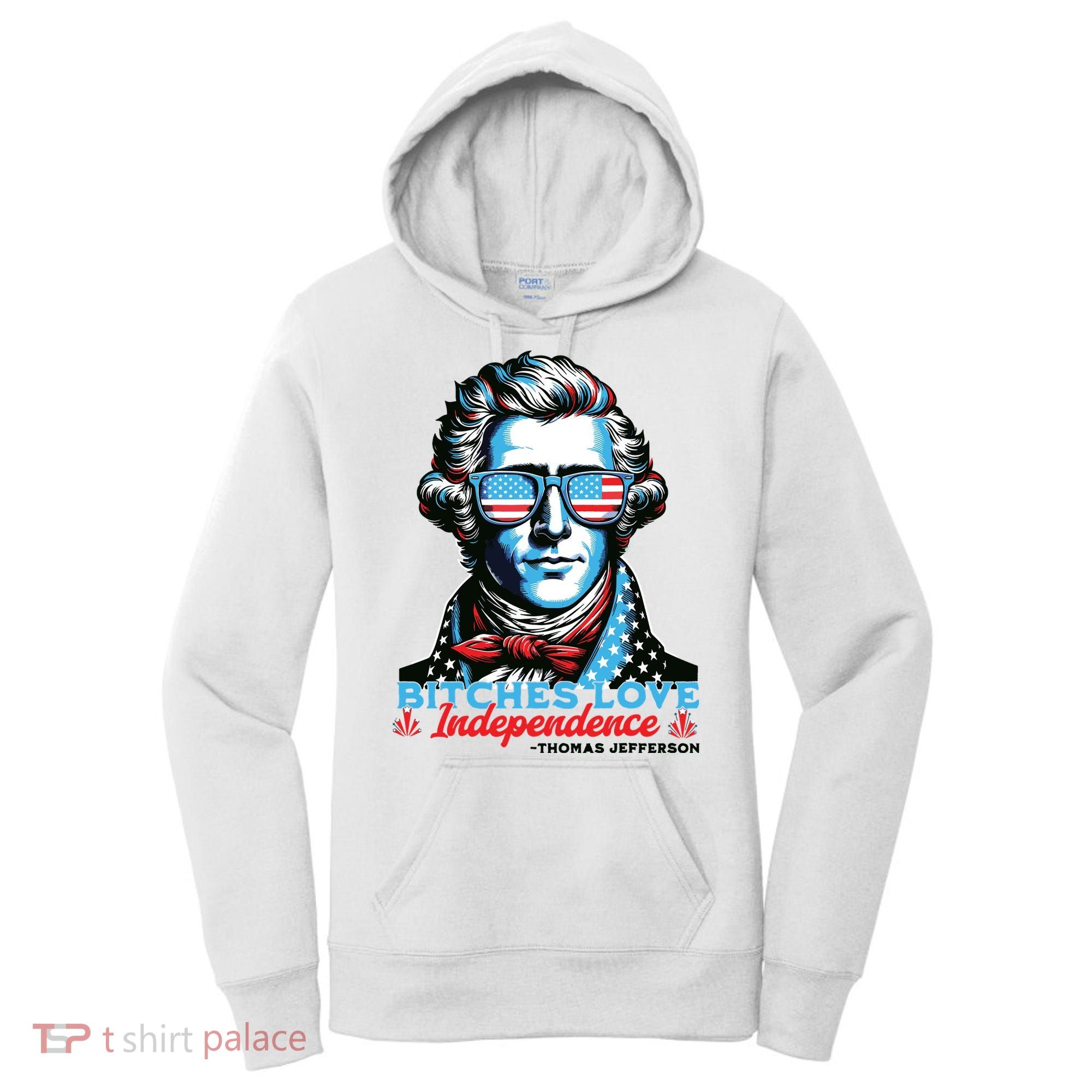 Bitches Love Independence Funny 4th Of July Thomas Jefferson Women's Hoodie
