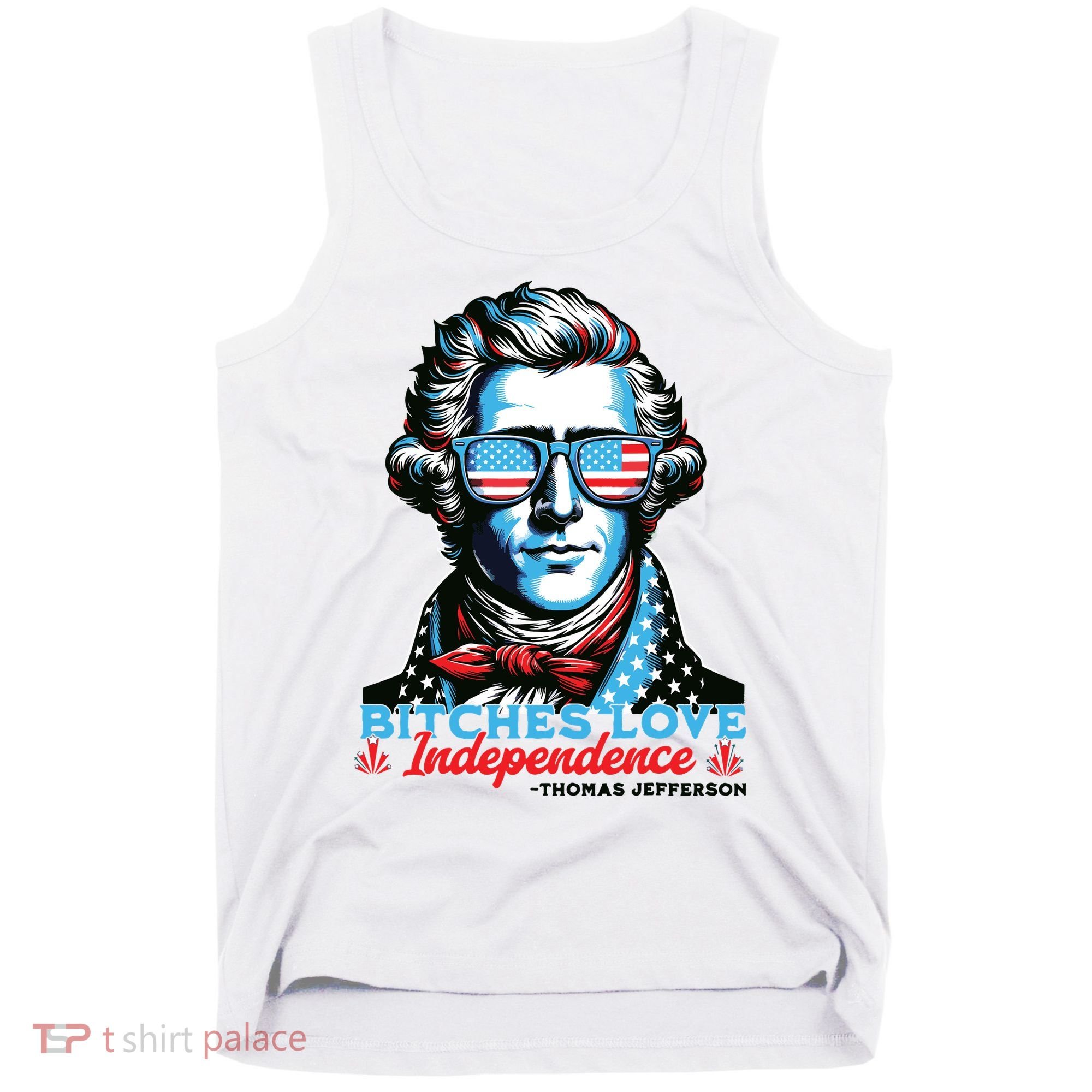 Bitches Love Independence Funny 4th Of July Thomas Jefferson Tank Top