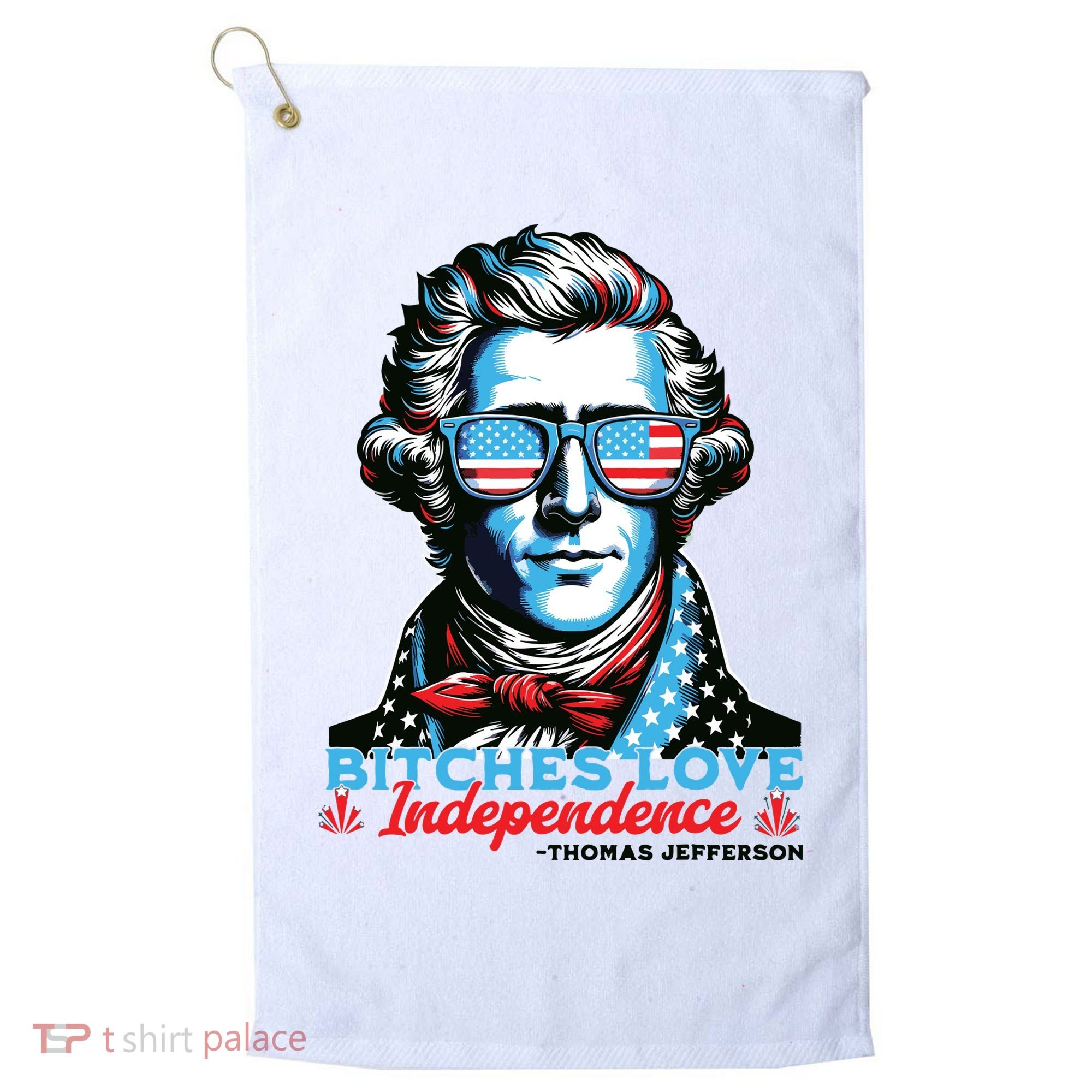 Bitches Love Independence Funny 4th Of July Thomas Jefferson Golf Towel