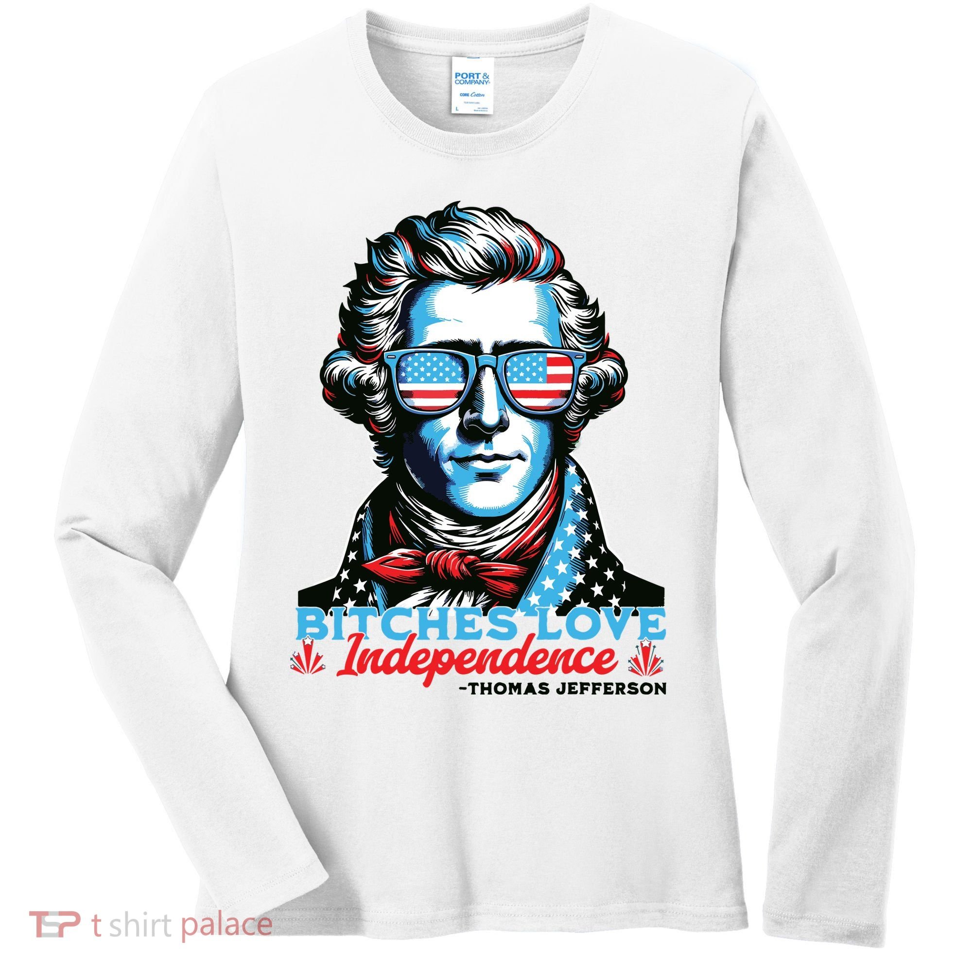 Bitches Love Independence Funny 4th Of July Thomas Jefferson Women's Long Sleeve Shirt