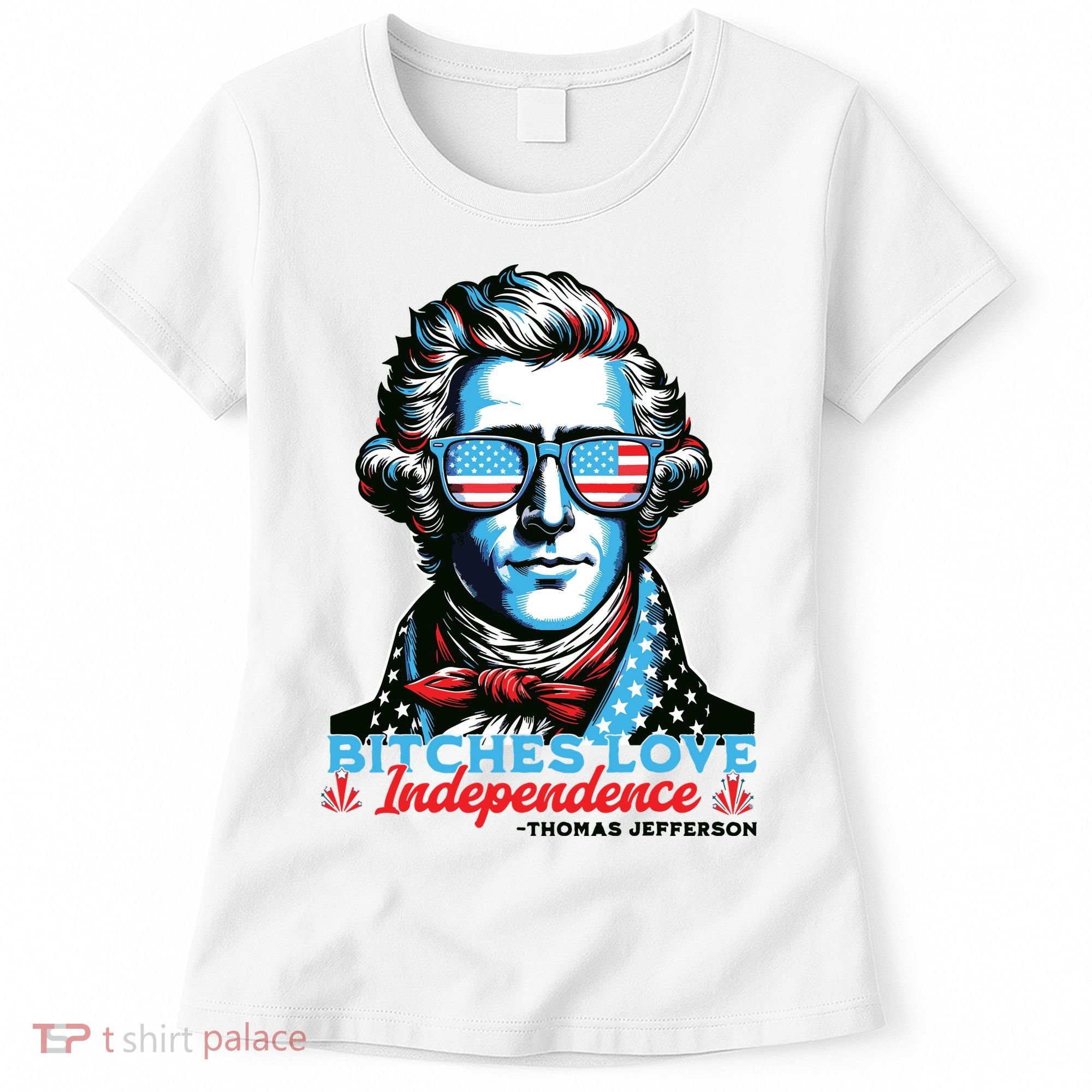Bitches Love Independence Funny 4th Of July Thomas Jefferson Women's T-Shirt