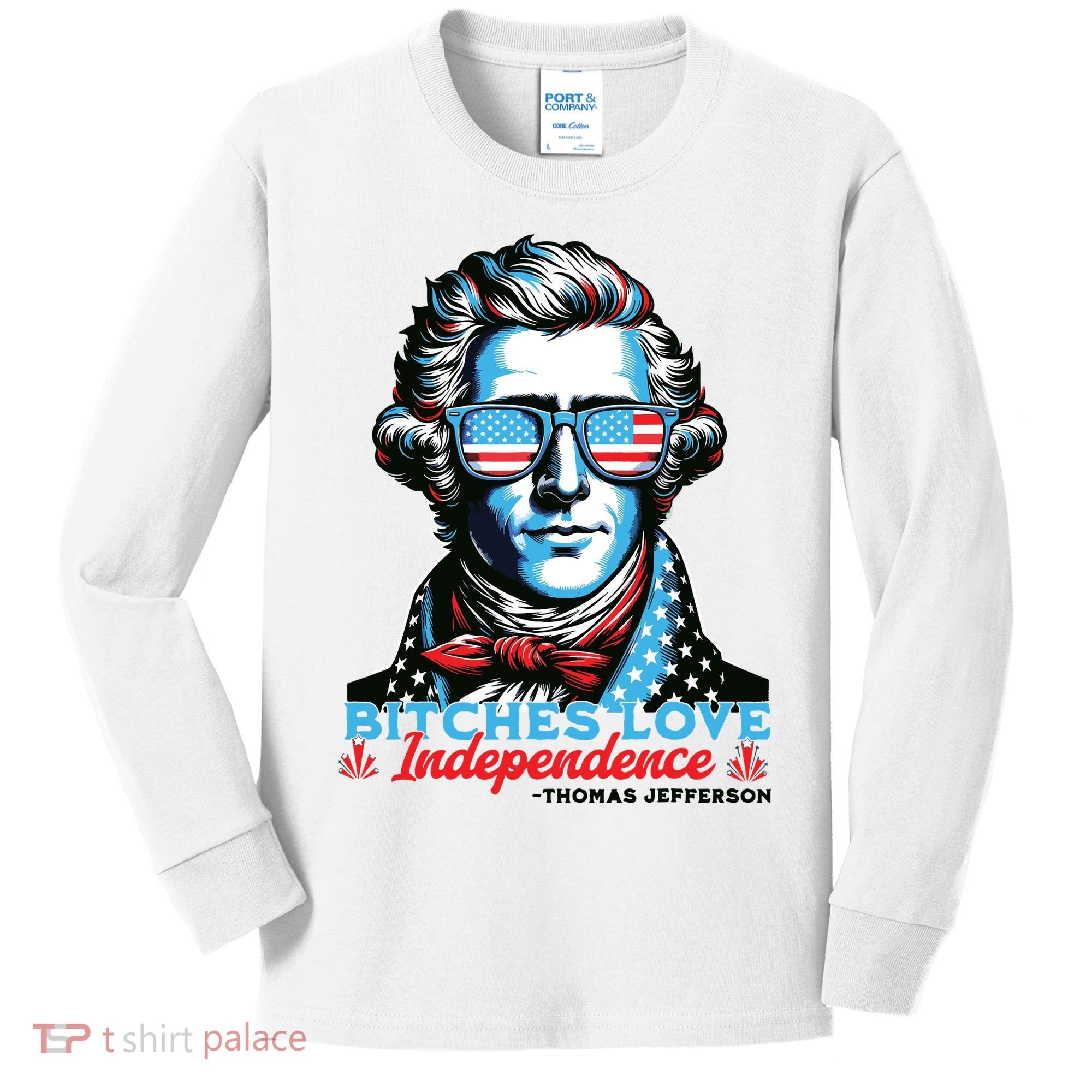 Bitches Love Independence Funny 4th Of July Thomas Jefferson Kids Long Sleeve Shirt