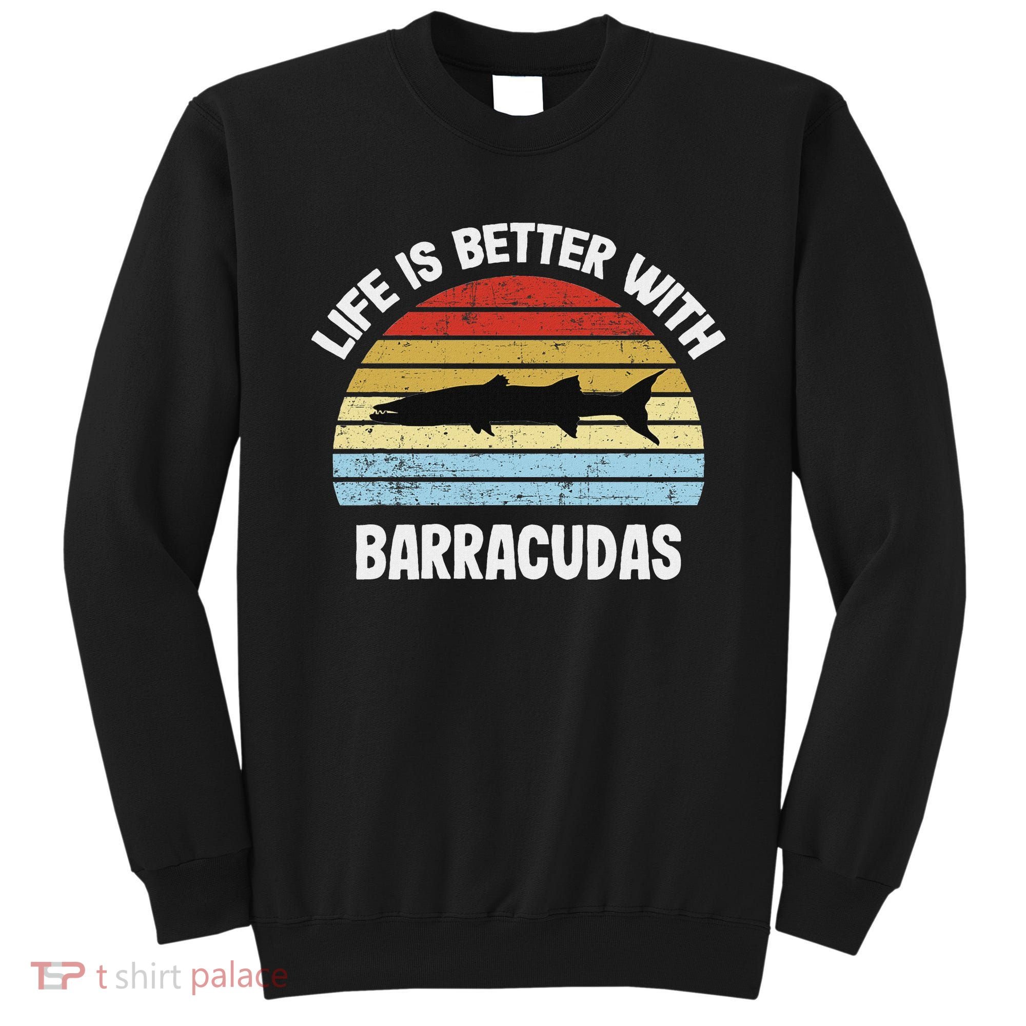 Barracuda Life Is Better With Barracudas Sweatshirt