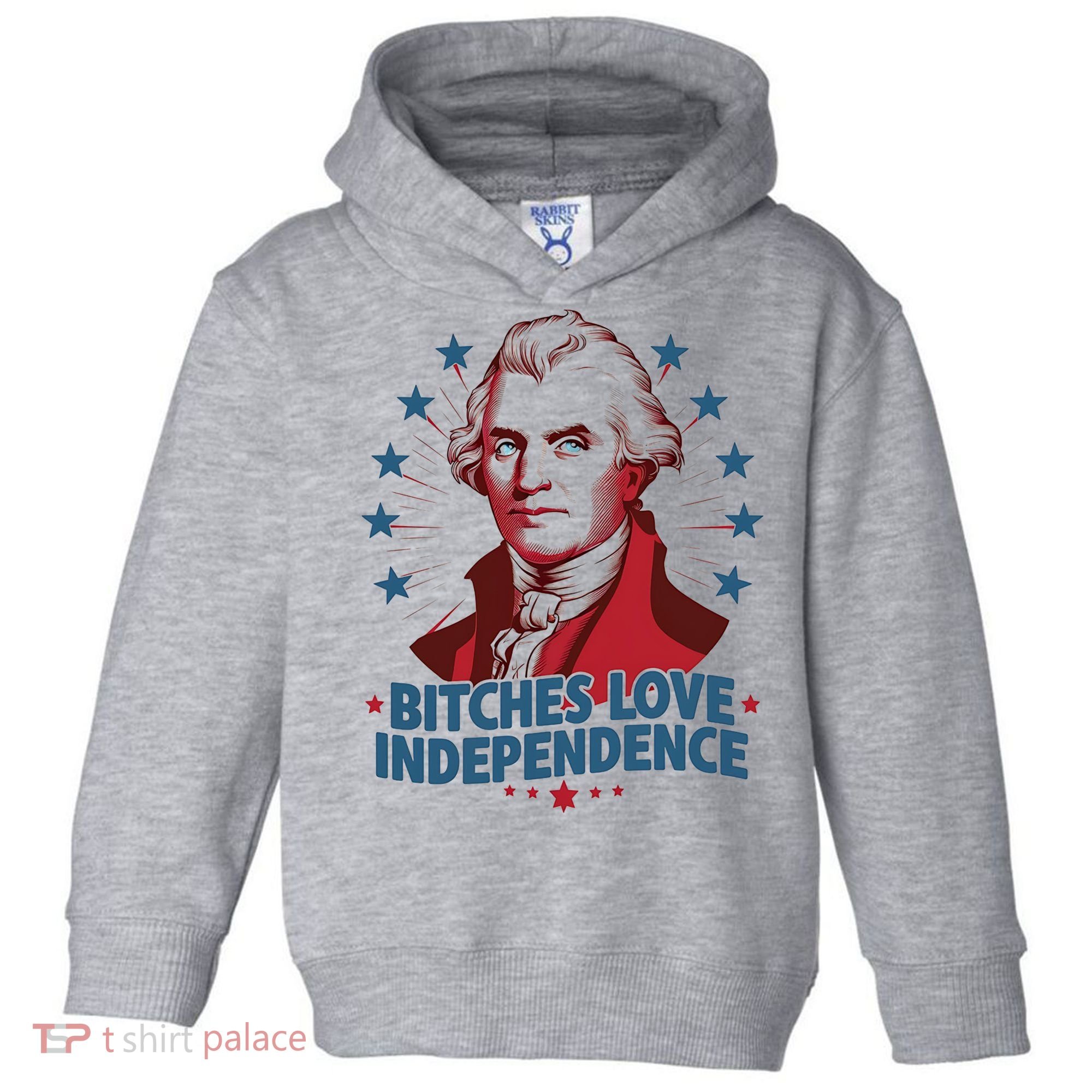 Bitches Love Independence Funny Founding Fathers 4th Of July Toddler Hoodie