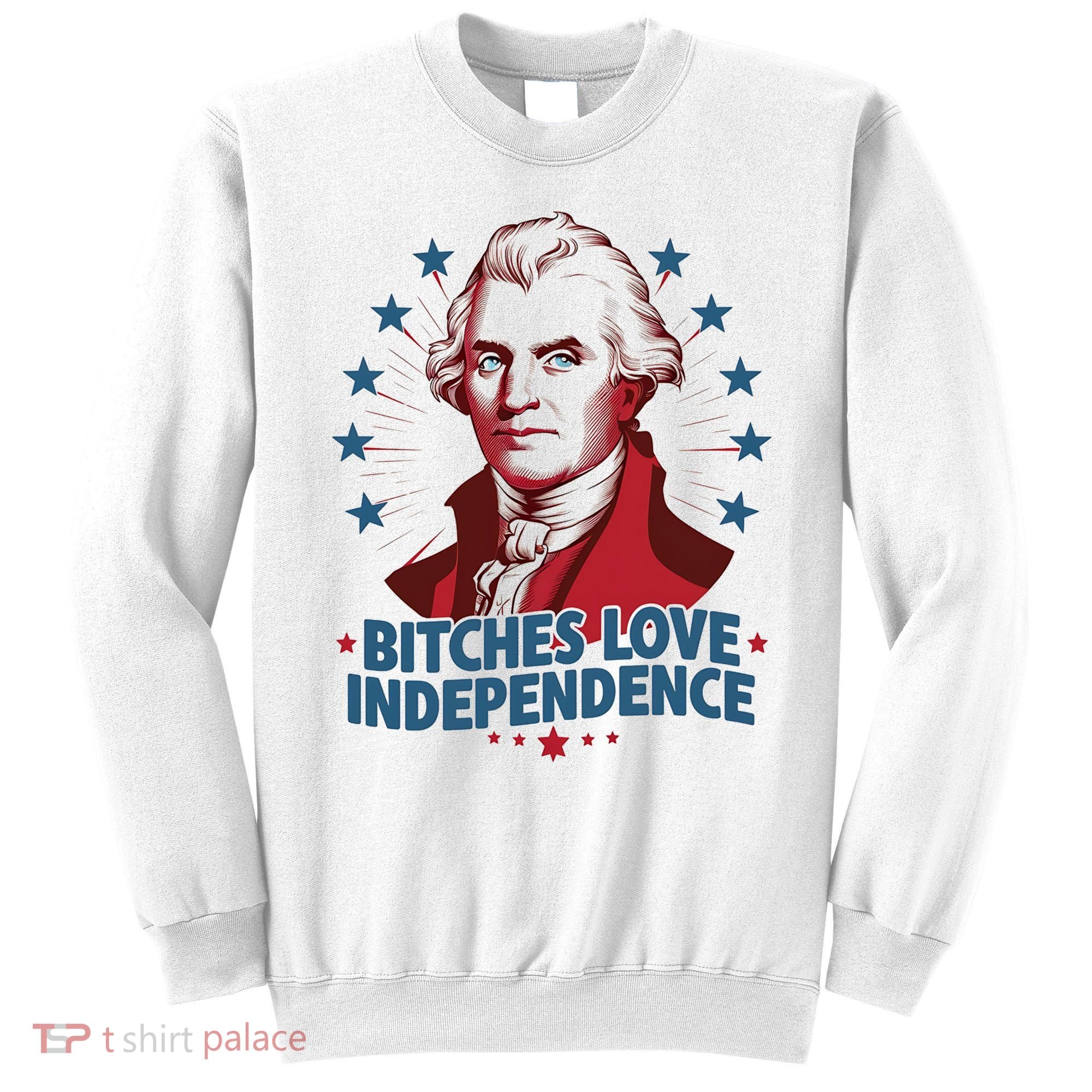 Bitches Love Independence Funny Founding Fathers 4th Of July Sweatshirt