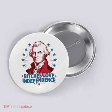 Bitches Love Independence Funny Founding Fathers 4th Of July Button