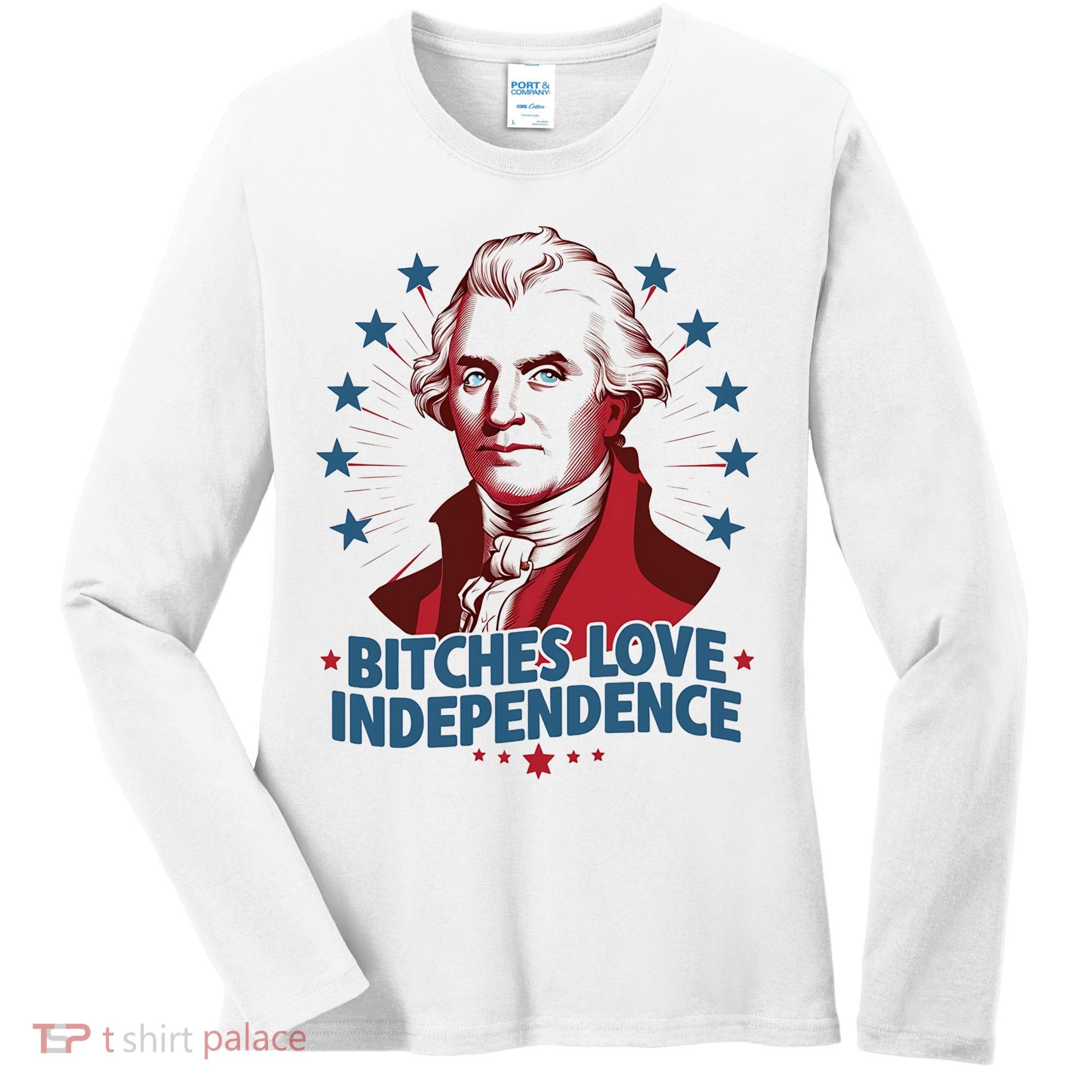 Bitches Love Independence Funny Founding Fathers 4th Of July Women's Long Sleeve Shirt