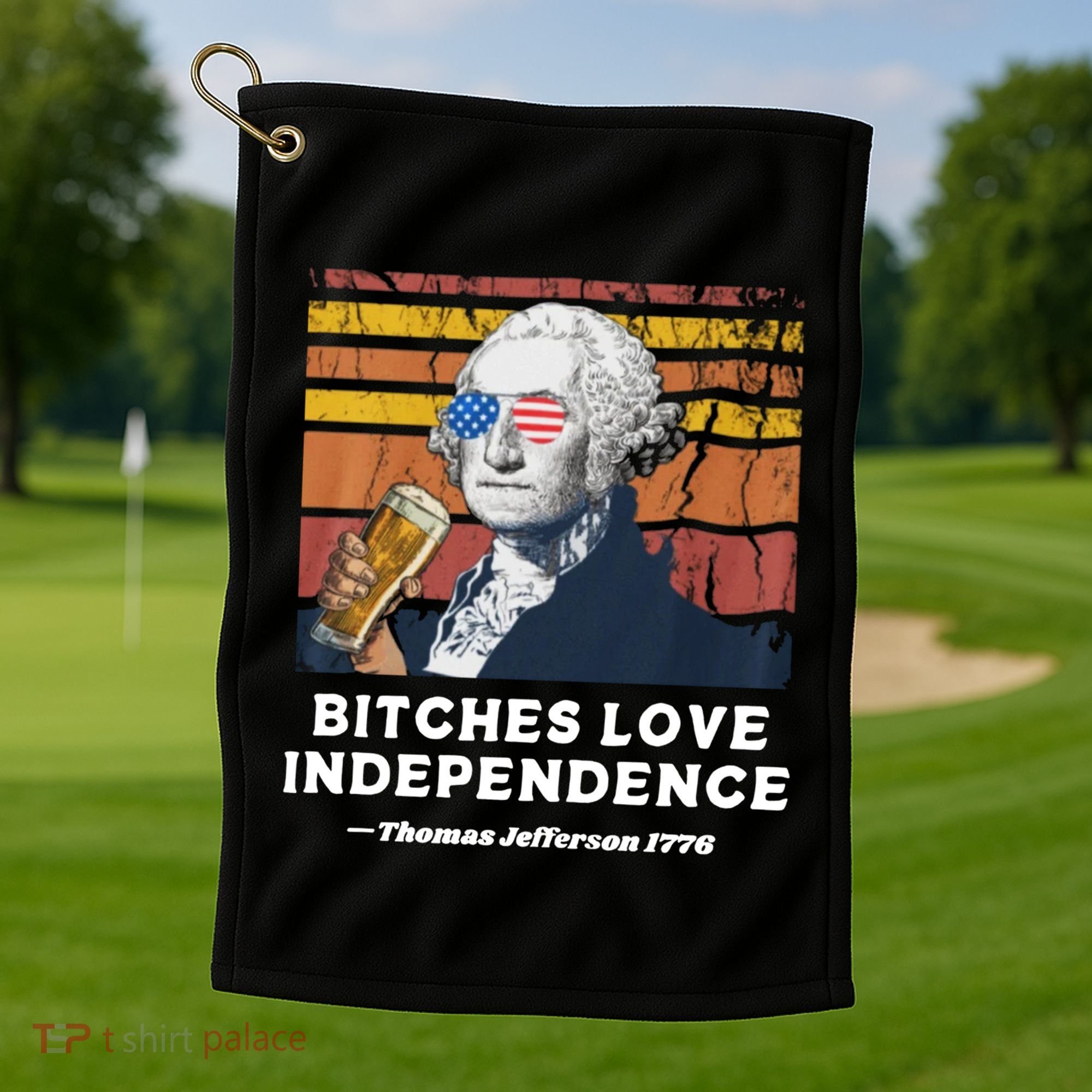 Bitches Love Independence Funny Founding Fathers 4th Of July Golf Towel