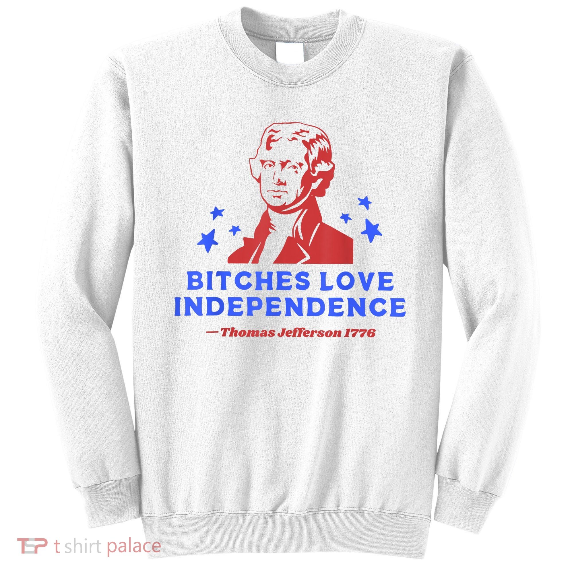 Bitches Love Independence Funny Founding Fathers 4th Of July Sweatshirt