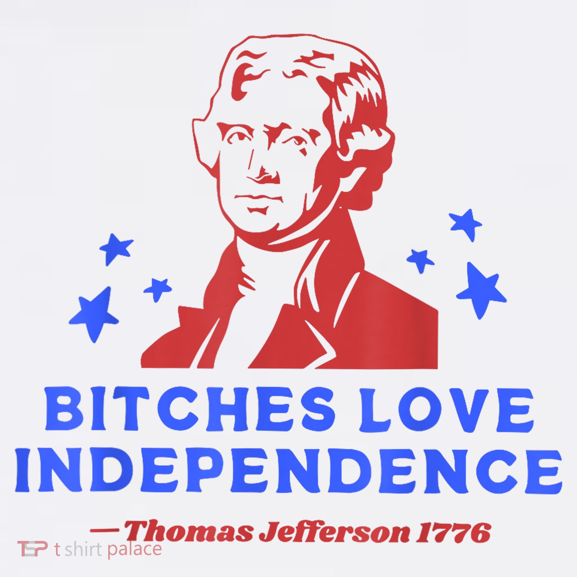 Bitches Love Independence Funny Founding Fathers 4th Of July T-Shirt