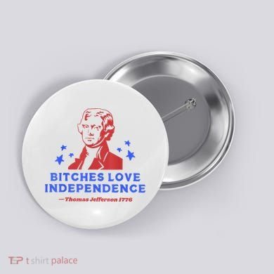 Bitches Love Independence Funny Founding Fathers 4th Of July Button