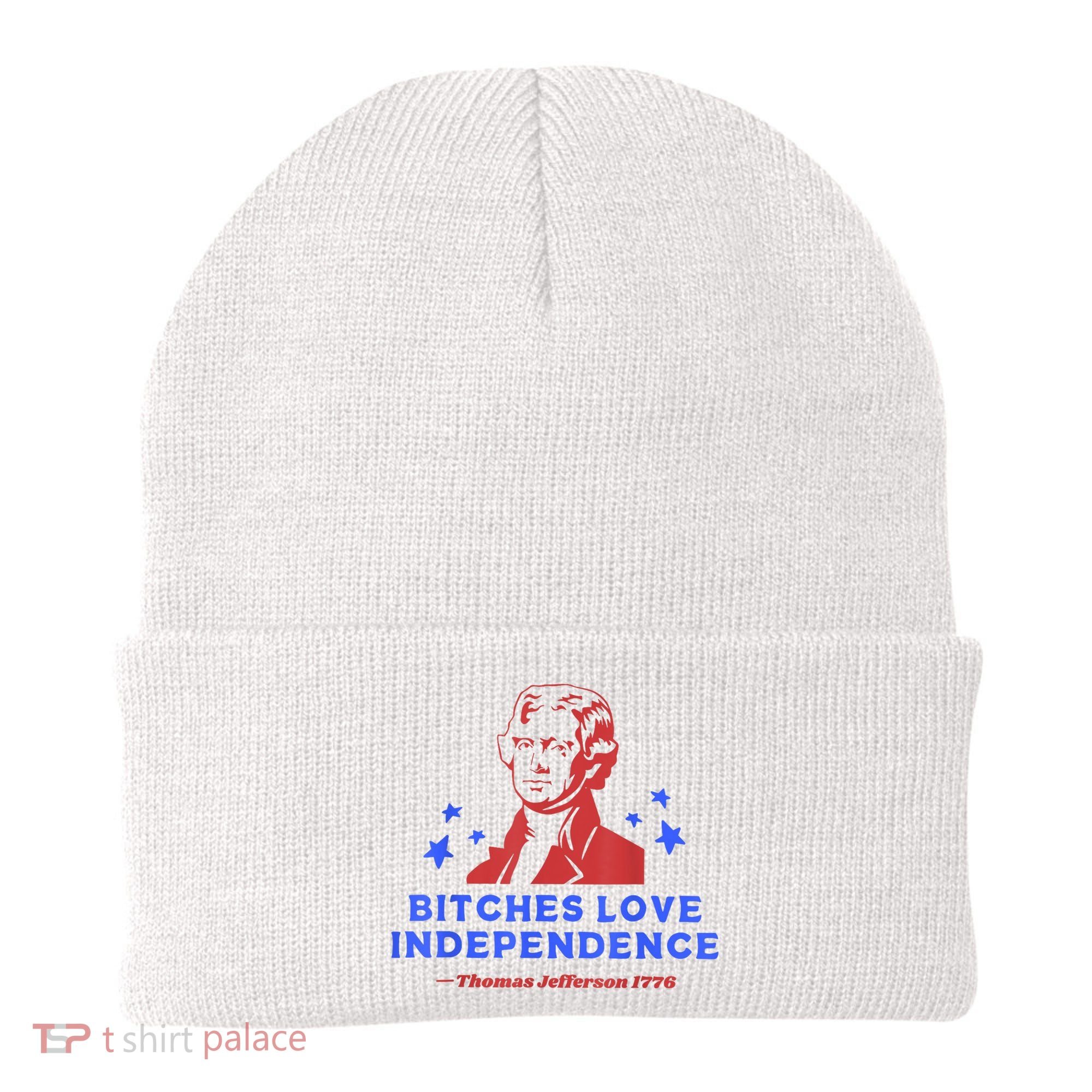 Bitches Love Independence Funny Founding Fathers 4th Of July Beanie