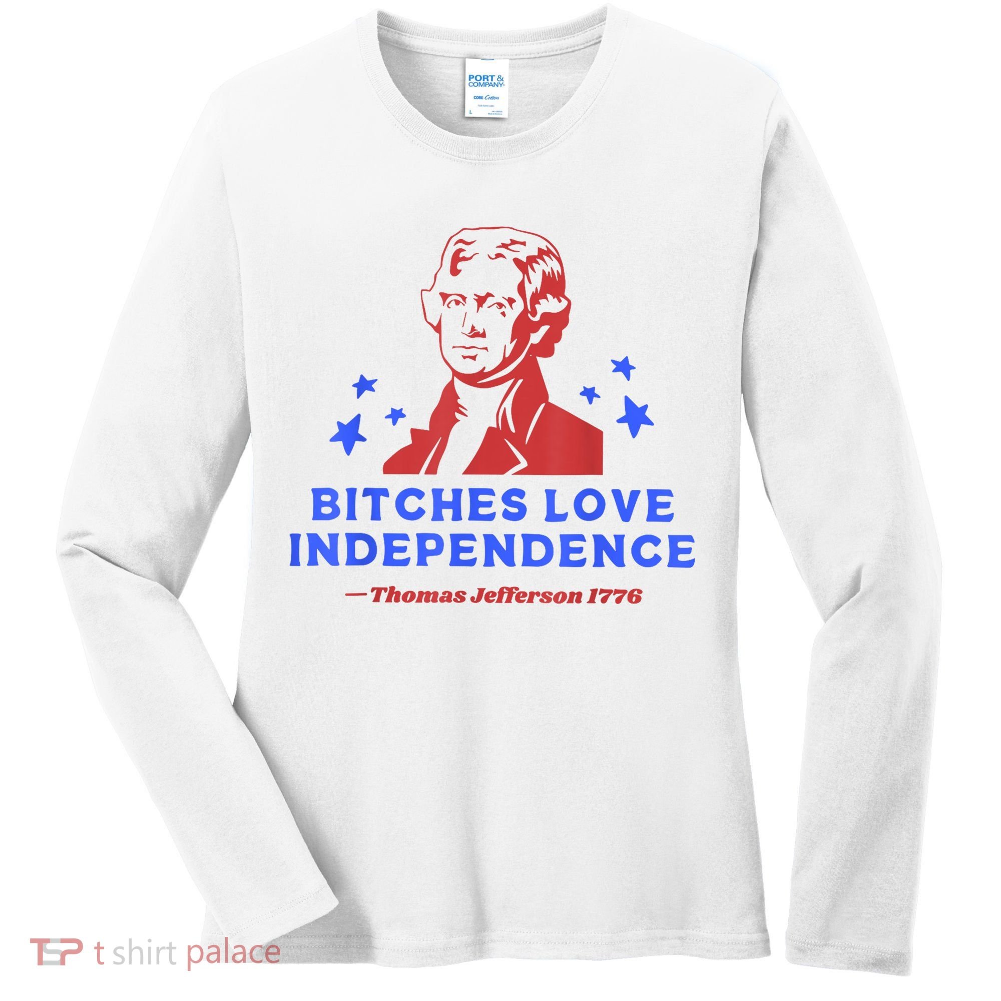 Bitches Love Independence Funny Founding Fathers 4th Of July Women's Long Sleeve Shirt