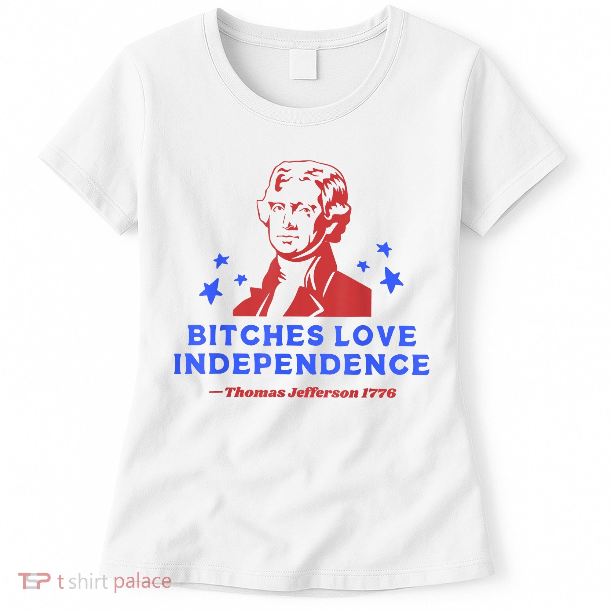 Bitches Love Independence Funny Founding Fathers 4th Of July Women's T-Shirt