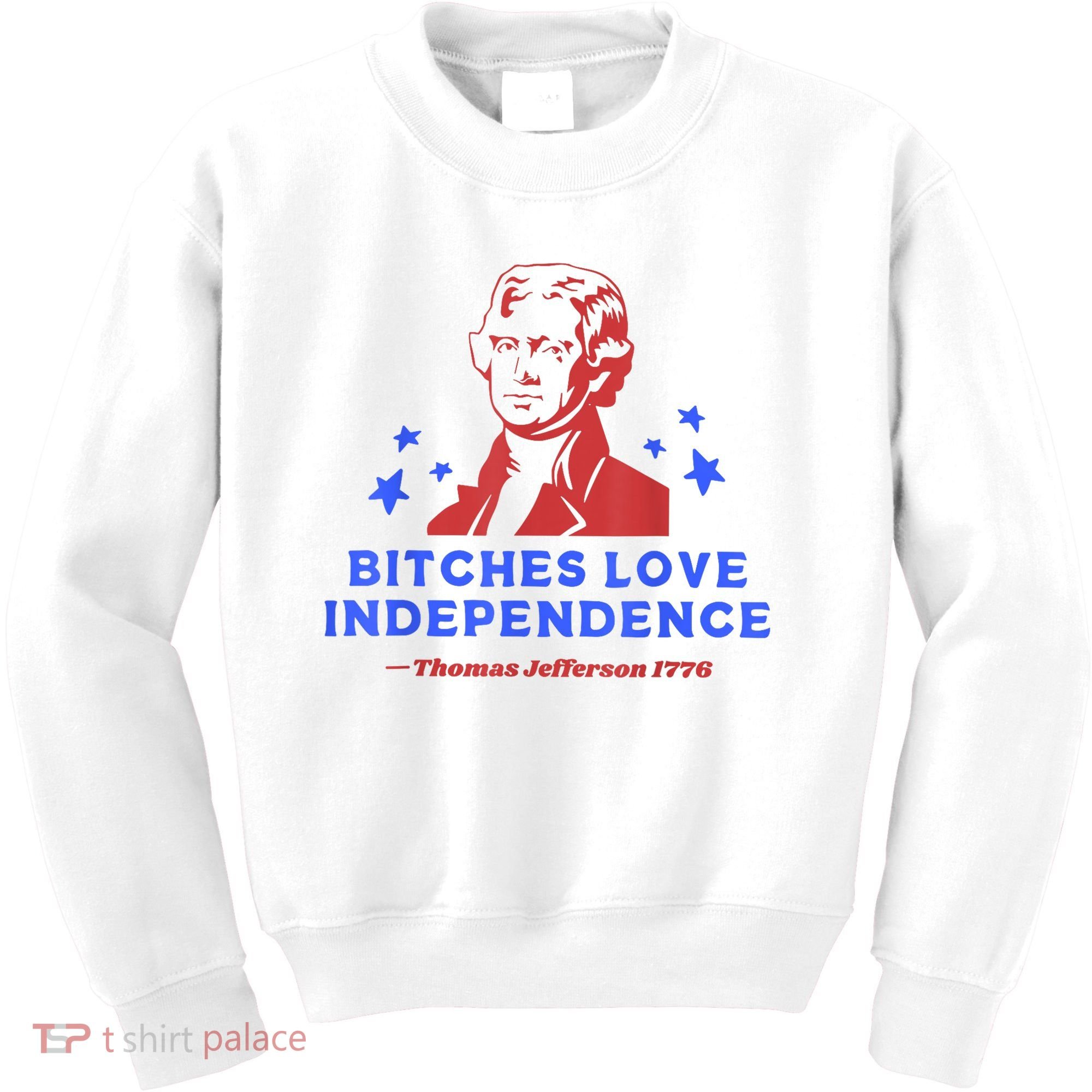 Bitches Love Independence Funny Founding Fathers 4th Of July Kids Sweatshirt