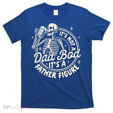 Beer Lover Ing ItS Not A Dad Bod ItS A Father Figure Gift T-Shirt