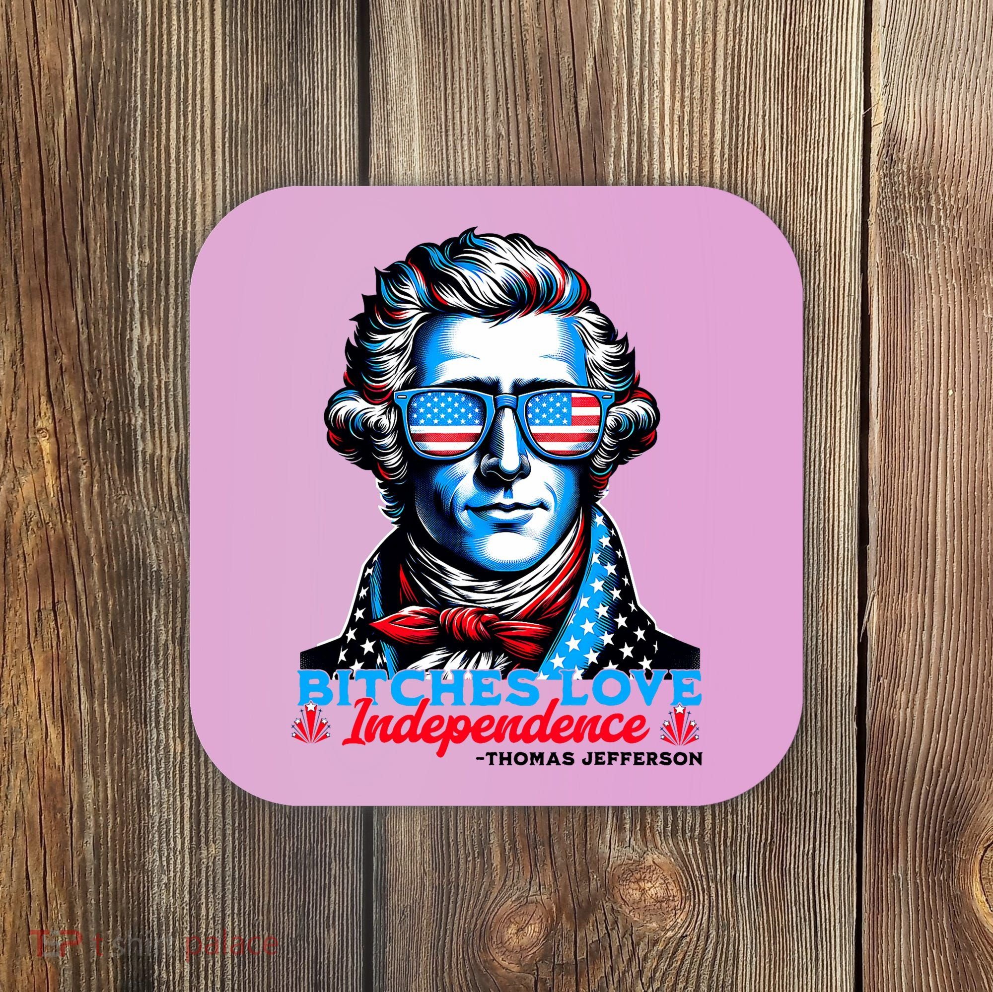 Bitches Love Independence Funny 4th Of July Thomas Jefferson Coaster