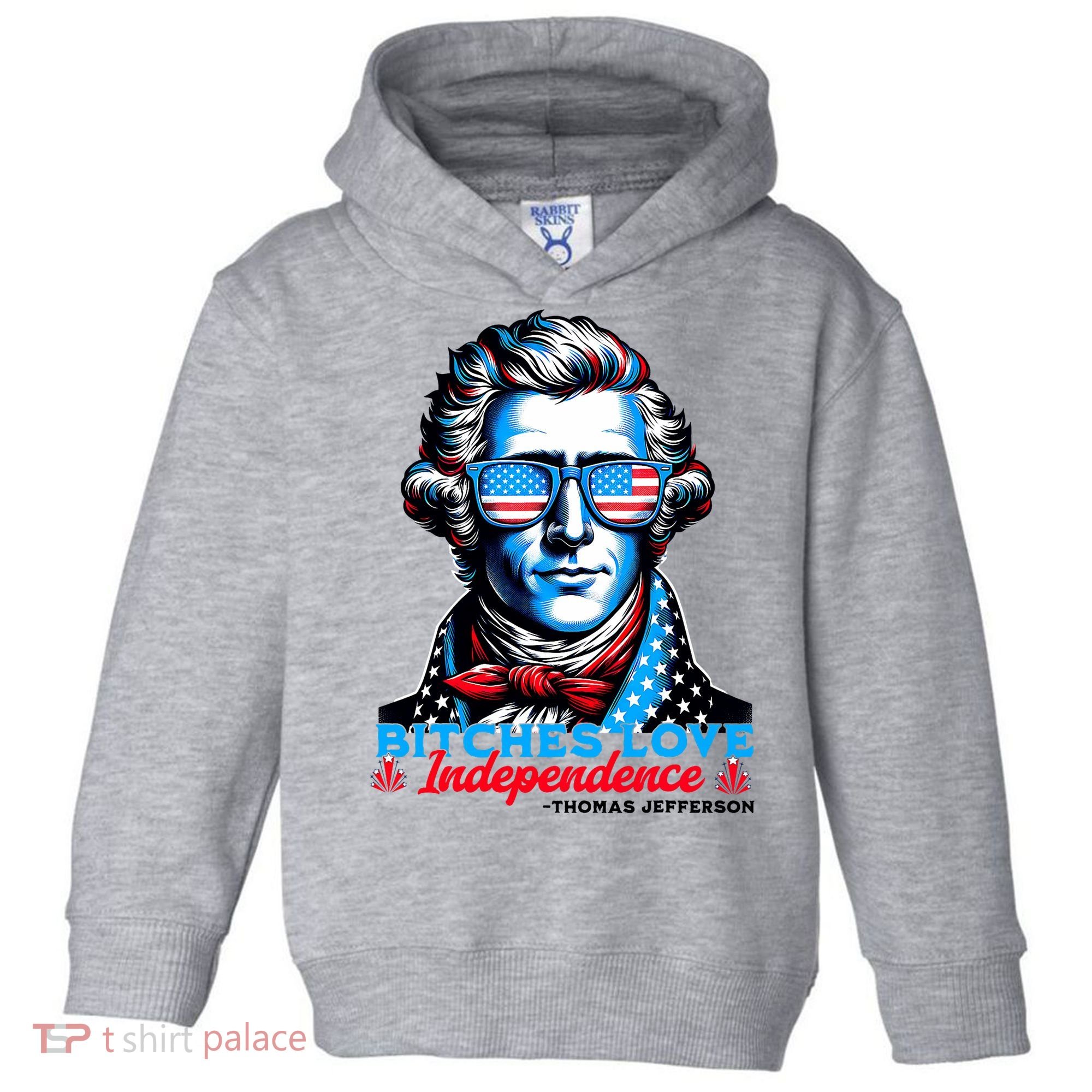 Bitches Love Independence Funny 4th Of July Thomas Jefferson Toddler Hoodie