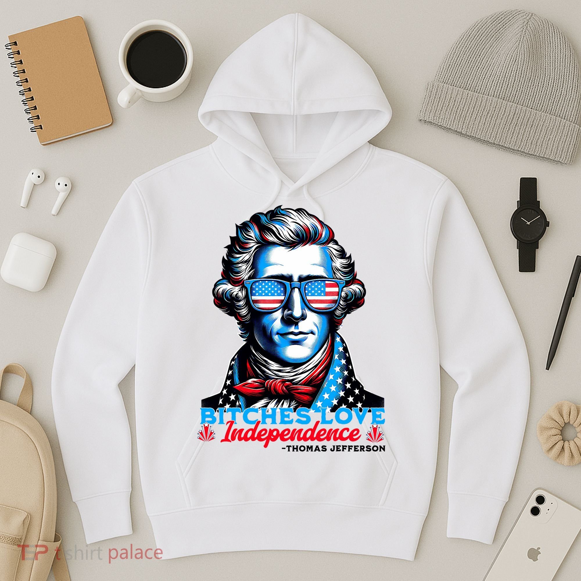 Bitches Love Independence Funny 4th Of July Thomas Jefferson Hoodie
