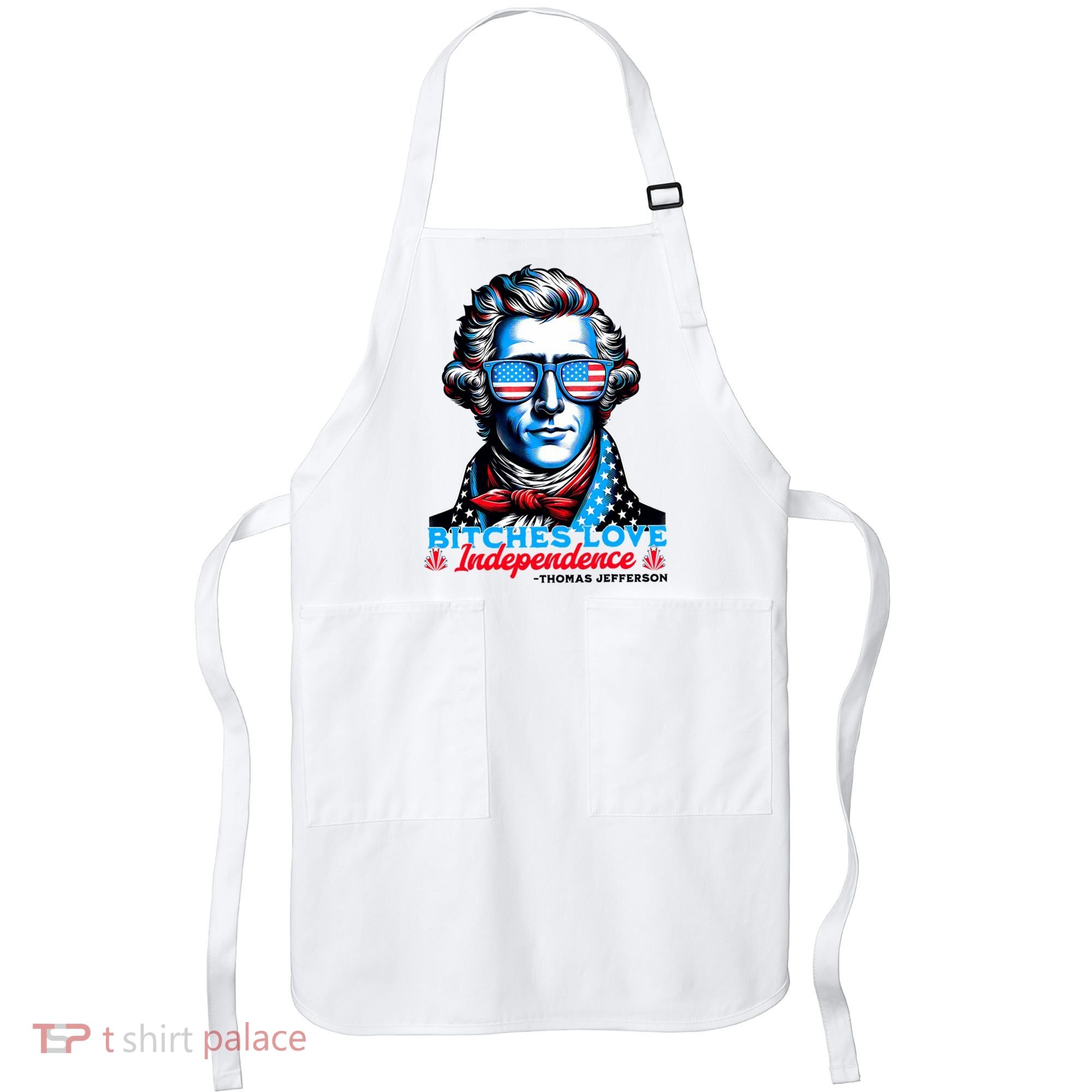 Bitches Love Independence Funny 4th Of July Thomas Jefferson Apron
