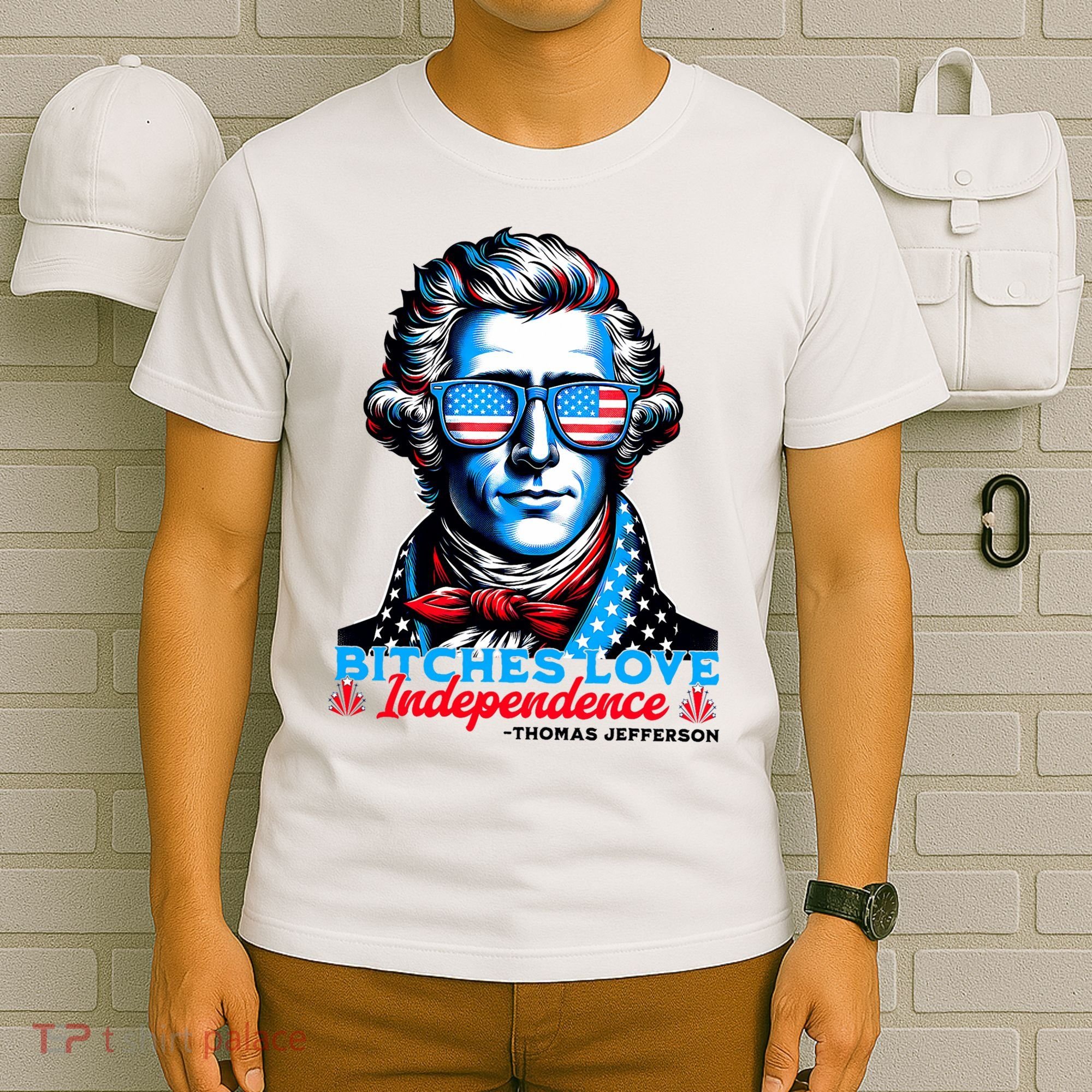 Bitches Love Independence Funny 4th Of July Thomas Jefferson T-Shirt