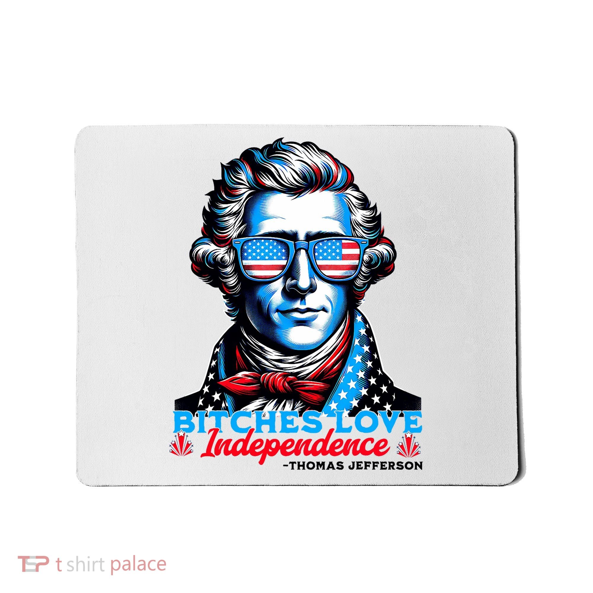 Bitches Love Independence Funny 4th Of July Thomas Jefferson Mousepad