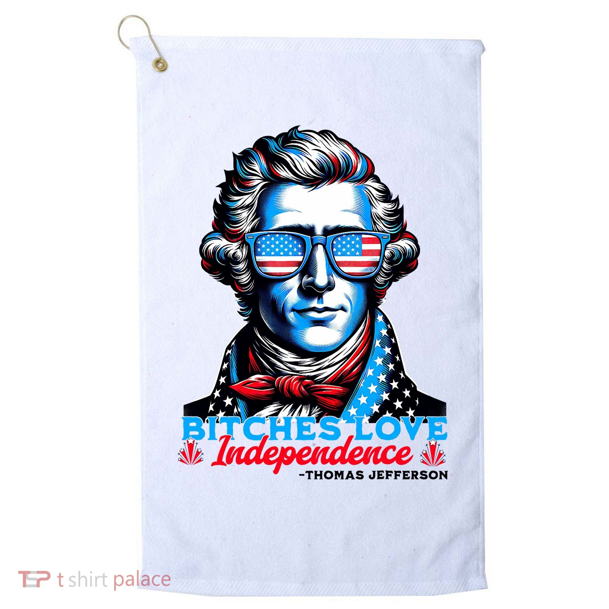 Bitches Love Independence Funny 4th Of July Thomas Jefferson Golf Towel