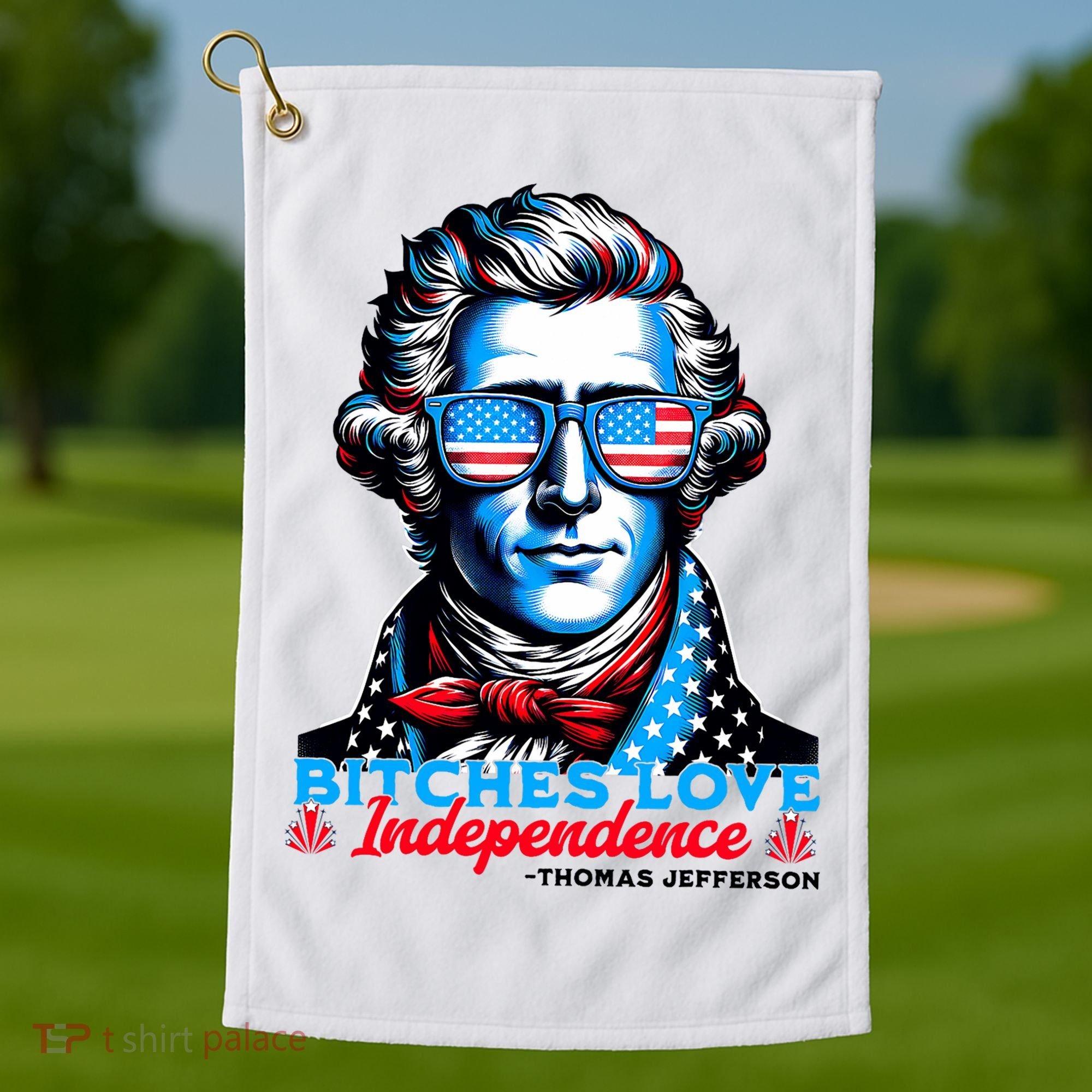 Bitches Love Independence Funny 4th Of July Thomas Jefferson Golf Towel