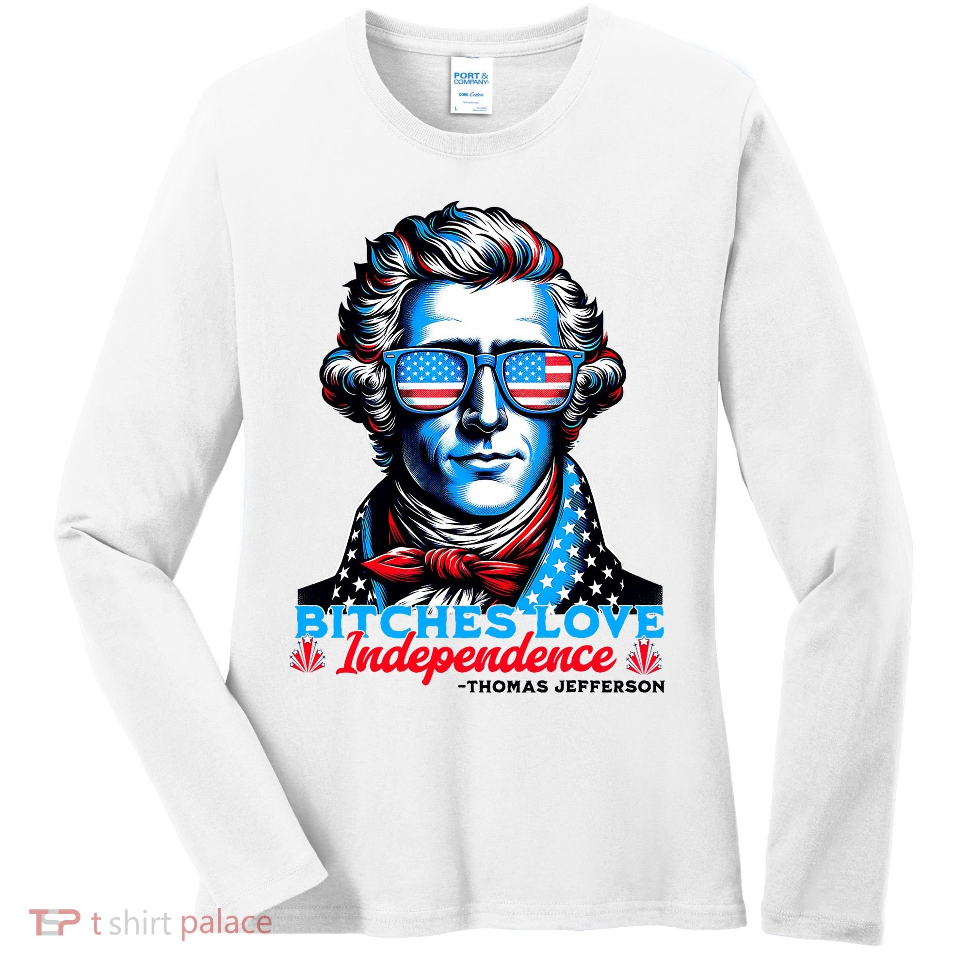 Bitches Love Independence Funny 4th Of July Thomas Jefferson Women's Long Sleeve Shirt