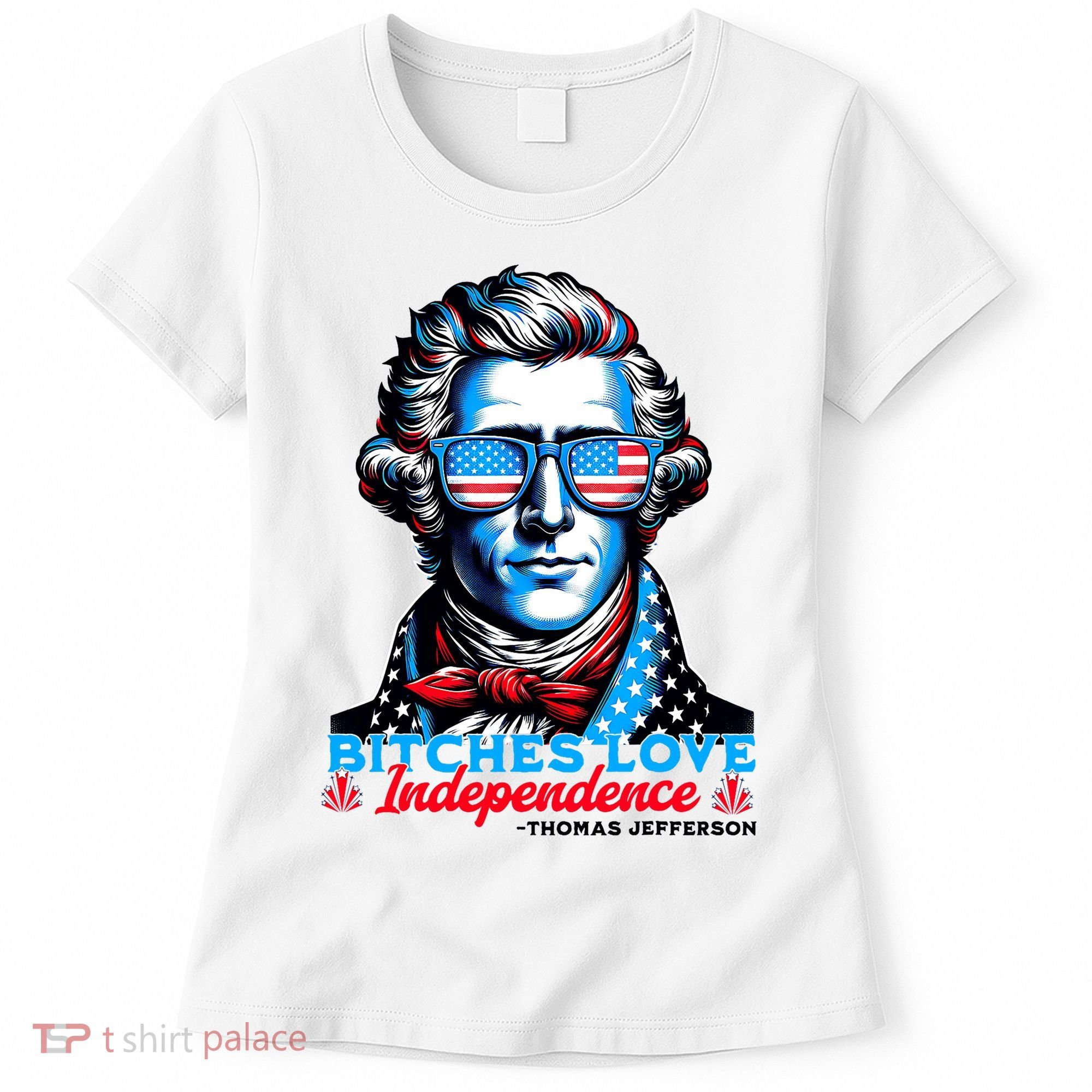 Bitches Love Independence Funny 4th Of July Thomas Jefferson Women's T-Shirt