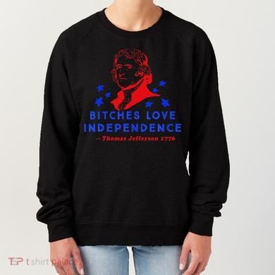 Bitches Love Independence Thomas Jefferson 1776 Women's Sweatshirt