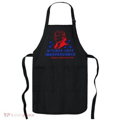 Bitches Love Independence Thomas Jefferson 1776 Apron