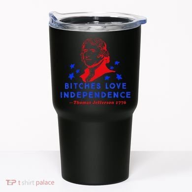 Bitches Love Independence Thomas Jefferson 1776 Tumbler