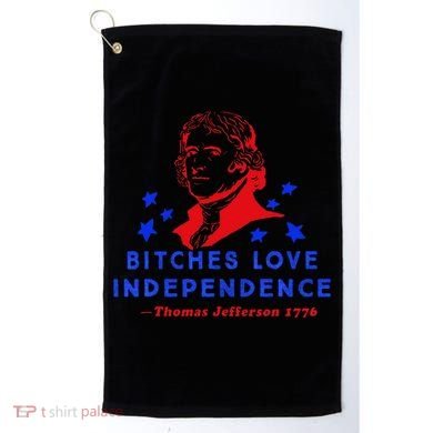 Bitches Love Independence Thomas Jefferson 1776 Golf Towel